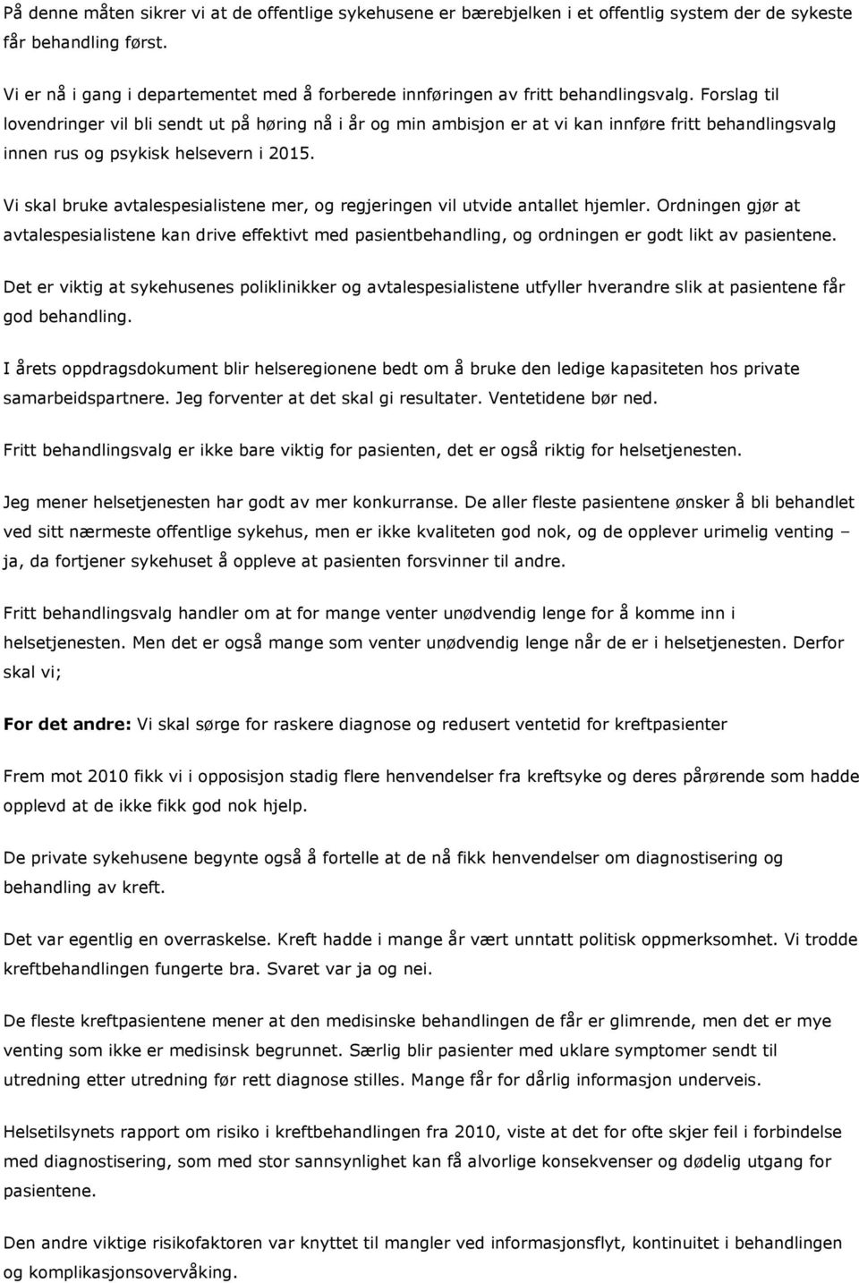 Forslag til lovendringer vil bli sendt ut på høring nå i år og min ambisjon er at vi kan innføre fritt behandlingsvalg innen rus og psykisk helsevern i 2015.