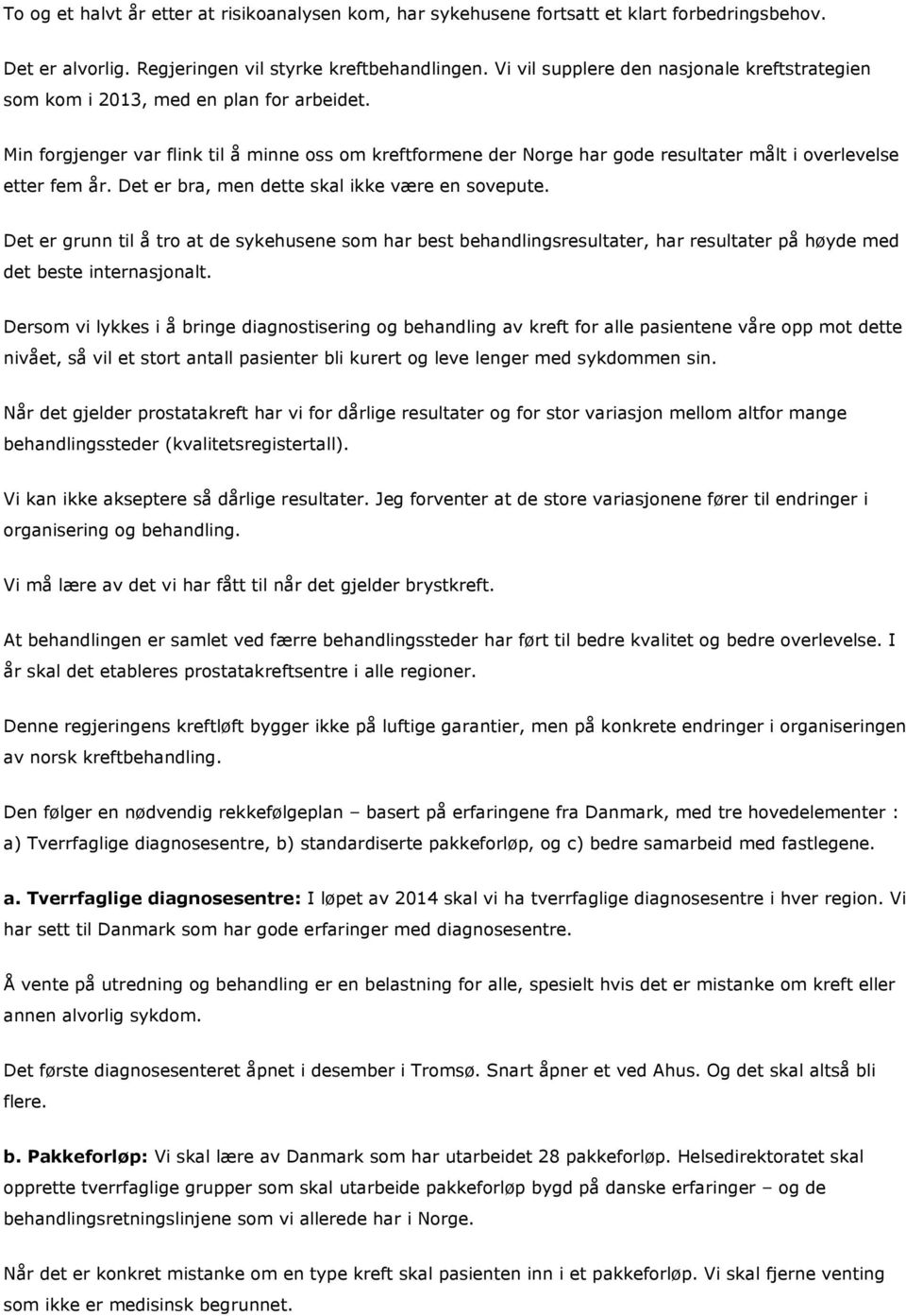 Min forgjenger var flink til å minne oss om kreftformene der Norge har gode resultater målt i overlevelse etter fem år. Det er bra, men dette skal ikke være en sovepute.