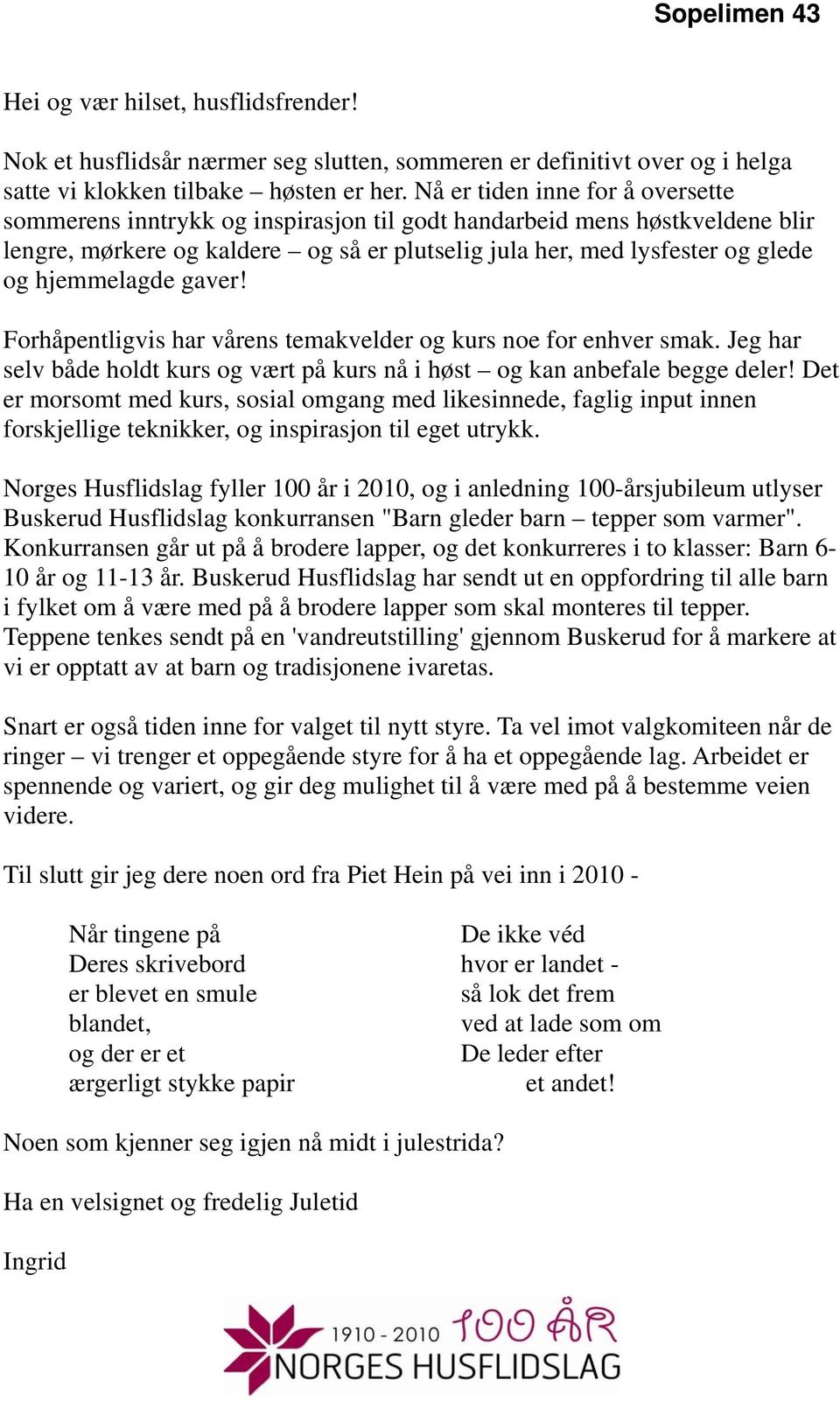 hjemmelagde gaver! Forhåpentligvis har vårens temakvelder og kurs noe for enhver smak. Jeg har selv både holdt kurs og vært på kurs nå i høst og kan anbefale begge deler!