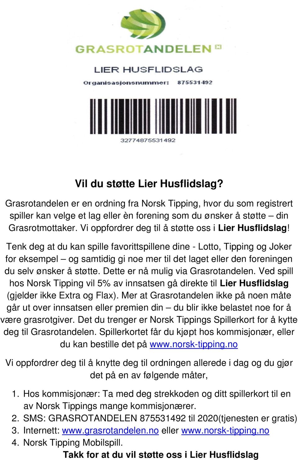 Tenk deg at du kan spille favorittspillene dine - Lotto, Tipping og Joker for eksempel og samtidig gi noe mer til det laget eller den foreningen du selv ønsker å støtte.