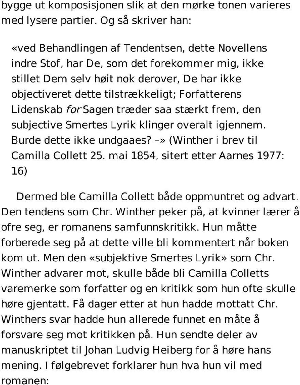 Forfatterens Lidenskab for Sagen træder saa stærkt frem, den subjective Smertes Lyrik klinger overalt igjennem. Burde dette ikke undgaaes?» (Winther i brev til Camilla Collett 25.