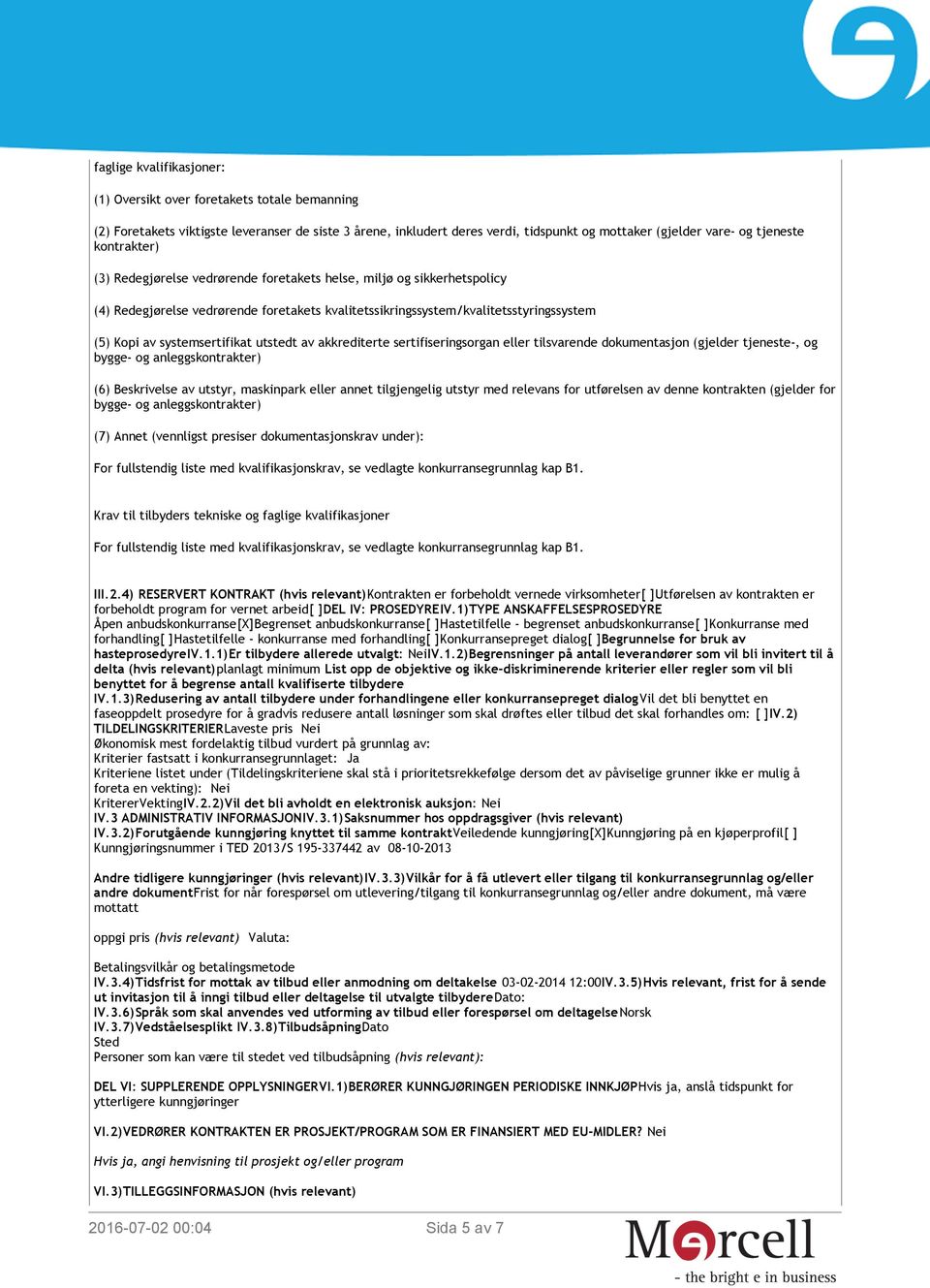 utstedt av akkrediterte sertifiseringsorgan eller tilsvarende dokumentasjon (gjelder tjeneste-, og bygge- og anleggskontrakter) (6) Beskrivelse av utstyr, maskinpark eller annet tilgjengelig utstyr