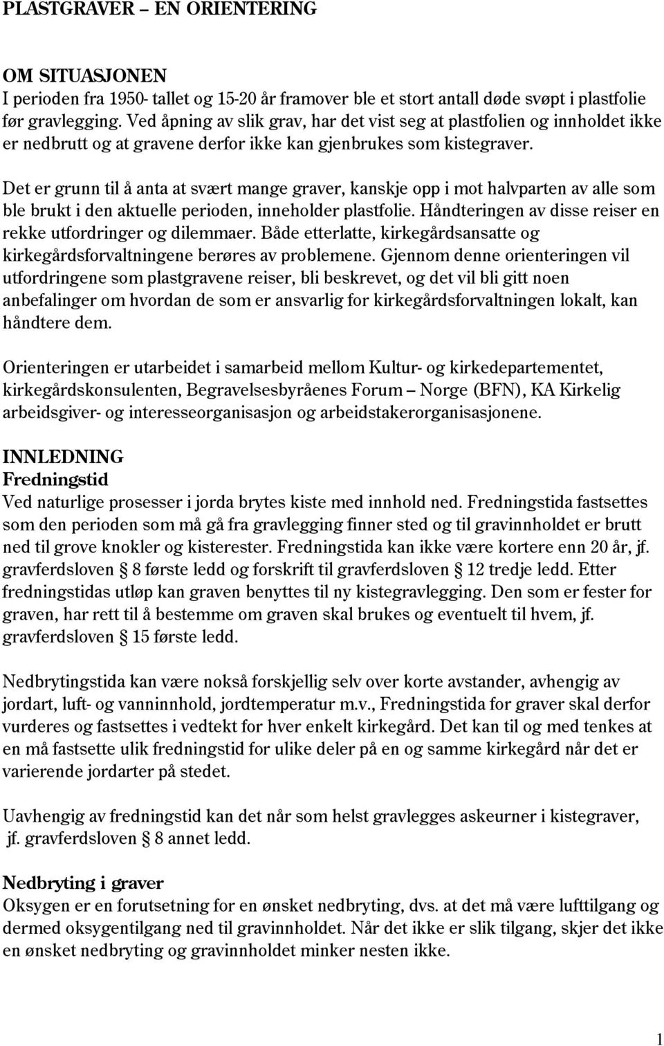 Det er grunn til å anta at svært mange graver, kanskje opp i mot halvparten av alle som ble brukt i den aktuelle perioden, inneholder plastfolie.