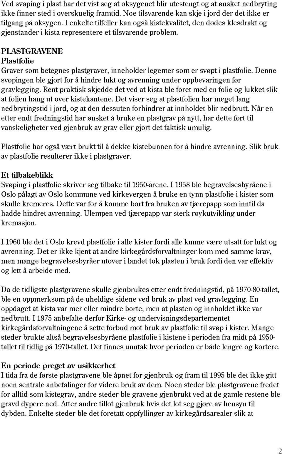 PLASTGRAVENE Plastfolie Graver som betegnes plastgraver, inneholder legemer som er svøpt i plastfolie. Denne svøpingen ble gjort for å hindre lukt og avrenning under oppbevaringen før gravlegging.