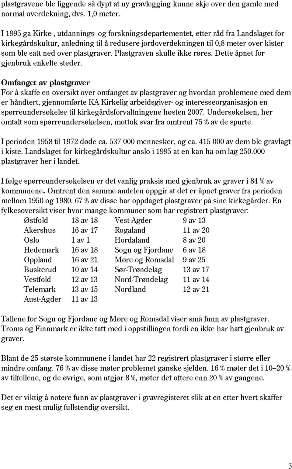 plastgraver. Plastgraven skulle ikke røres. Dette åpnet for gjenbruk enkelte steder.