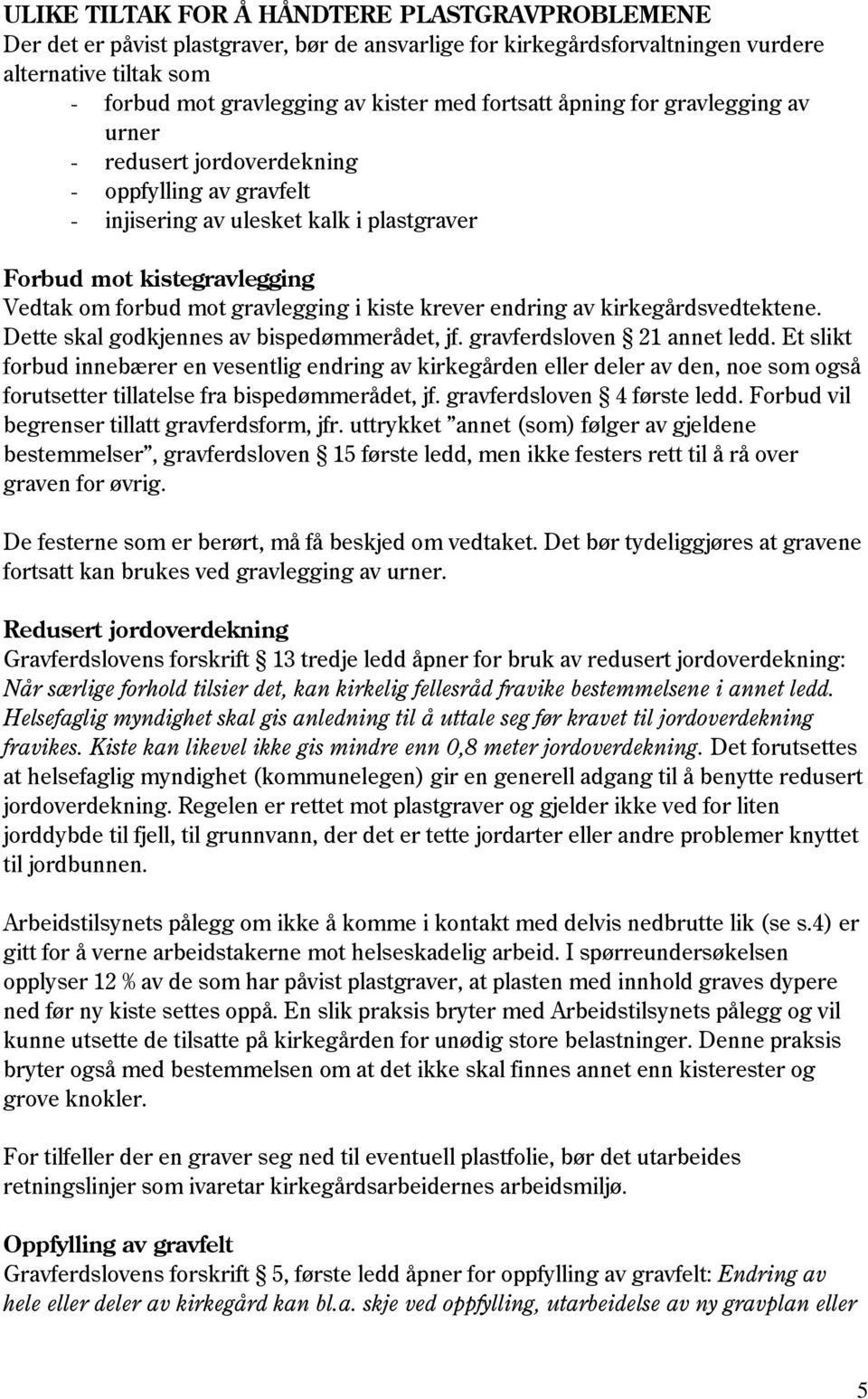 kiste krever endring av kirkegårdsvedtektene. Dette skal godkjennes av bispedømmerådet, jf. gravferdsloven 21 annet ledd.