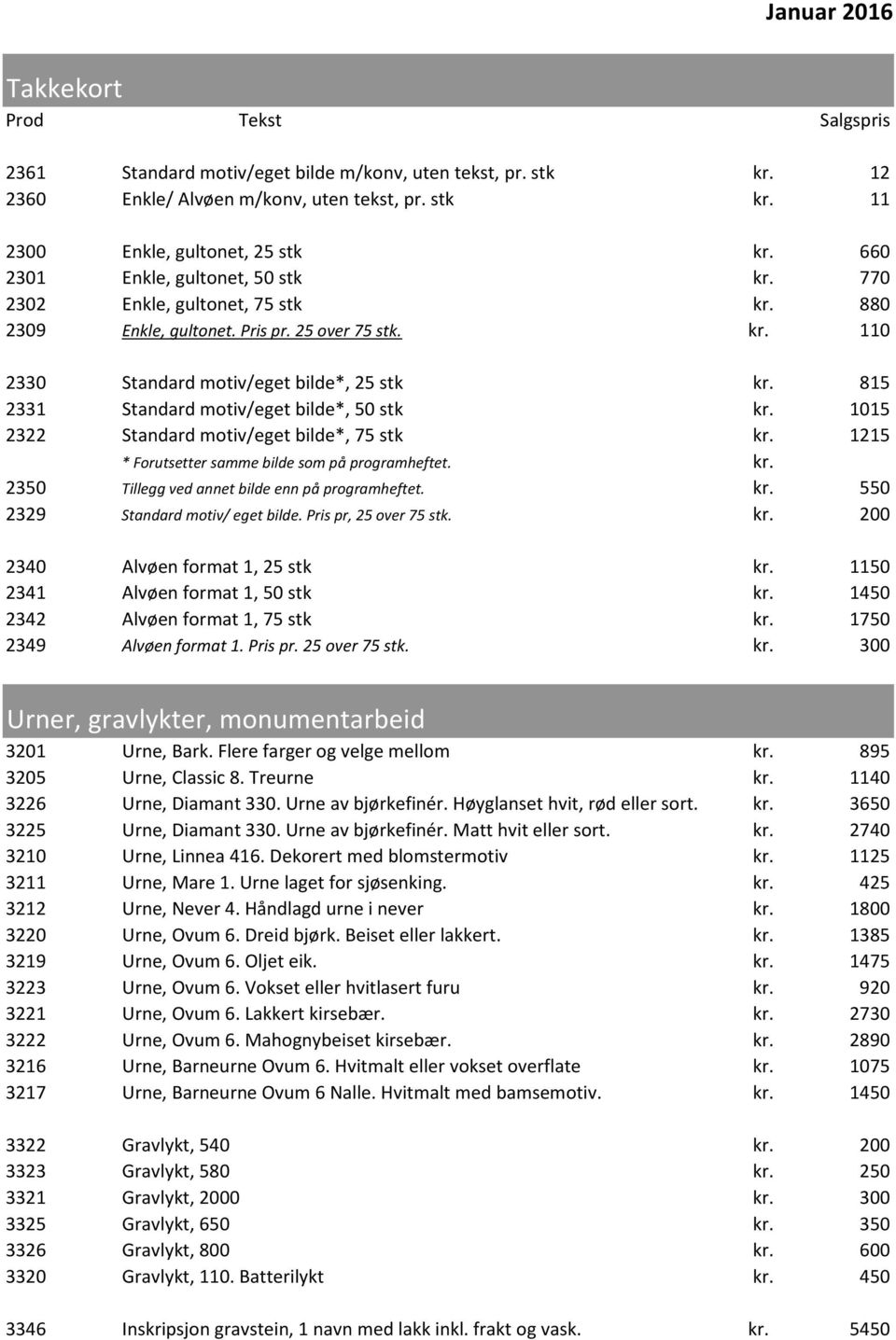 110 2330 Standard motiv/eget bilde*, 25 stk 815 2331 Standard motiv/eget bilde*, 50 stk 1015 2322 Standard motiv/eget bilde*, 75 stk 1215 * Forutsetter samme bilde som på programheftet.