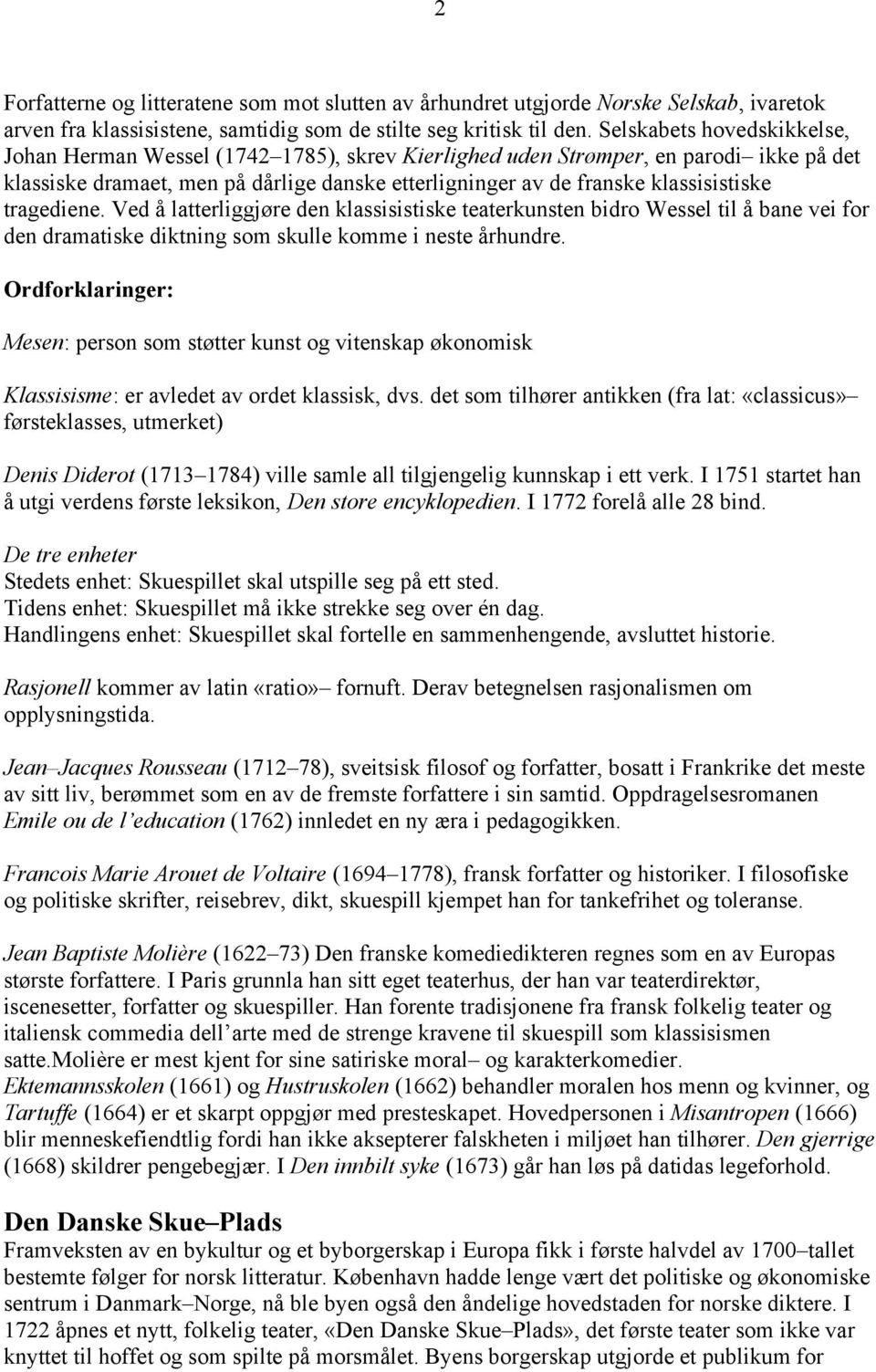 tragediene. Ved å latterliggjøre den klassisistiske teaterkunsten bidro Wessel til å bane vei for den dramatiske diktning som skulle komme i neste århundre.