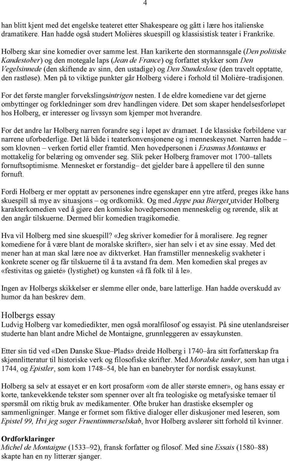 Han karikerte den stormannsgale (Den politiske Kandestøber) og den motegale laps (Jean de France) og forfattet stykker som Den Vegelsinnede (den skiftende av sinn, den ustadige) og Den Stundesløse