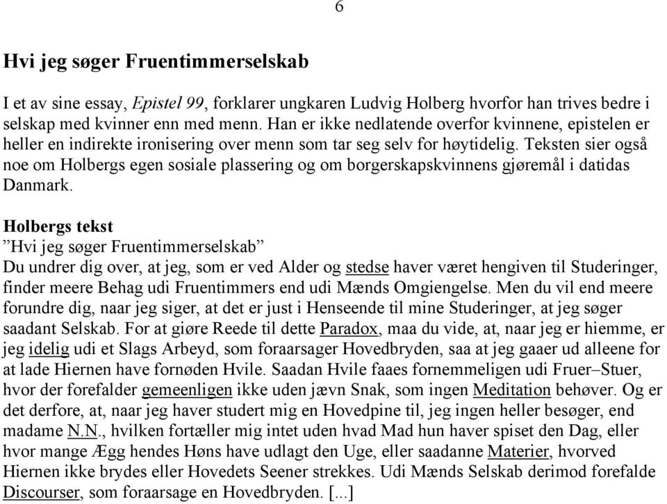 Teksten sier også noe om Holbergs egen sosiale plassering og om borgerskapskvinnens gjøremål i datidas Danmark.