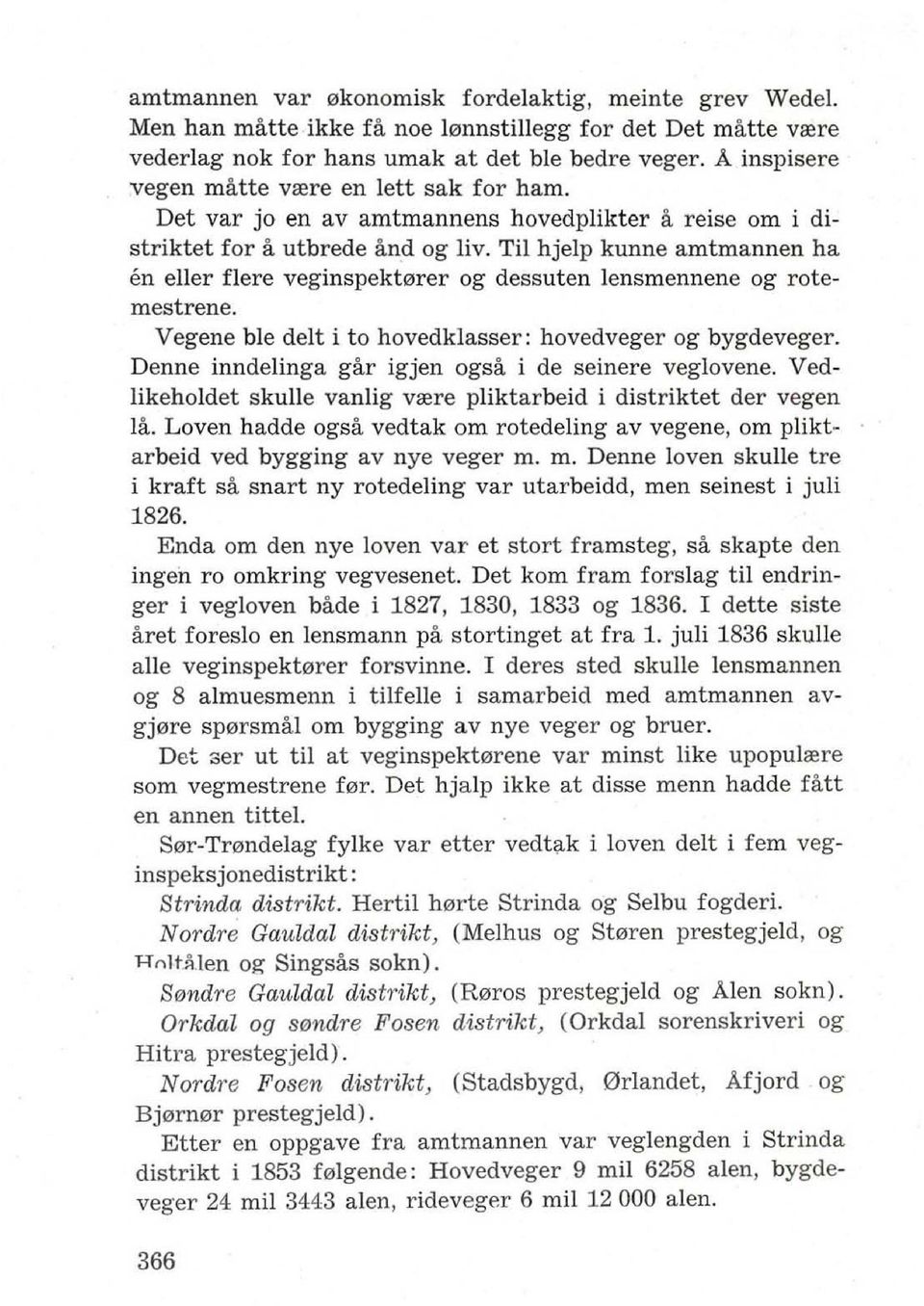 Til hjelp kunne amtmannen ha en eller flere veginspekt0rer og dessuten lensmennene og rotemestrene. Vegene ble delt i to hovedklasser: hovedveger og bygdeveger.