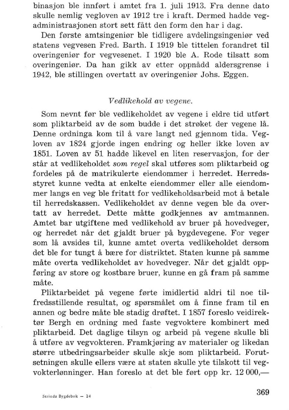 Da han gikk av etter oppnadd aldersgrense 1 1942, ble stillingen overtatt av overingeni0r J ohs. Eggen. Vedlikehold av vegene.