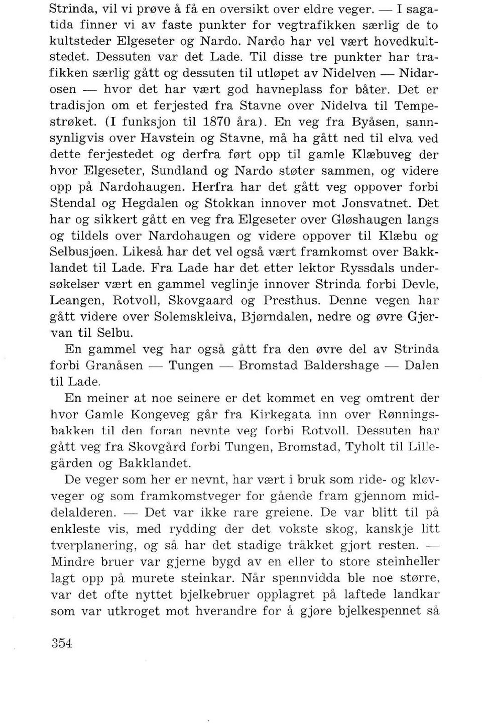 Det er tradisjon om et ferjested fra Stavne over Nidelva til Tempestmket. (I funksjon til 1870 ara).