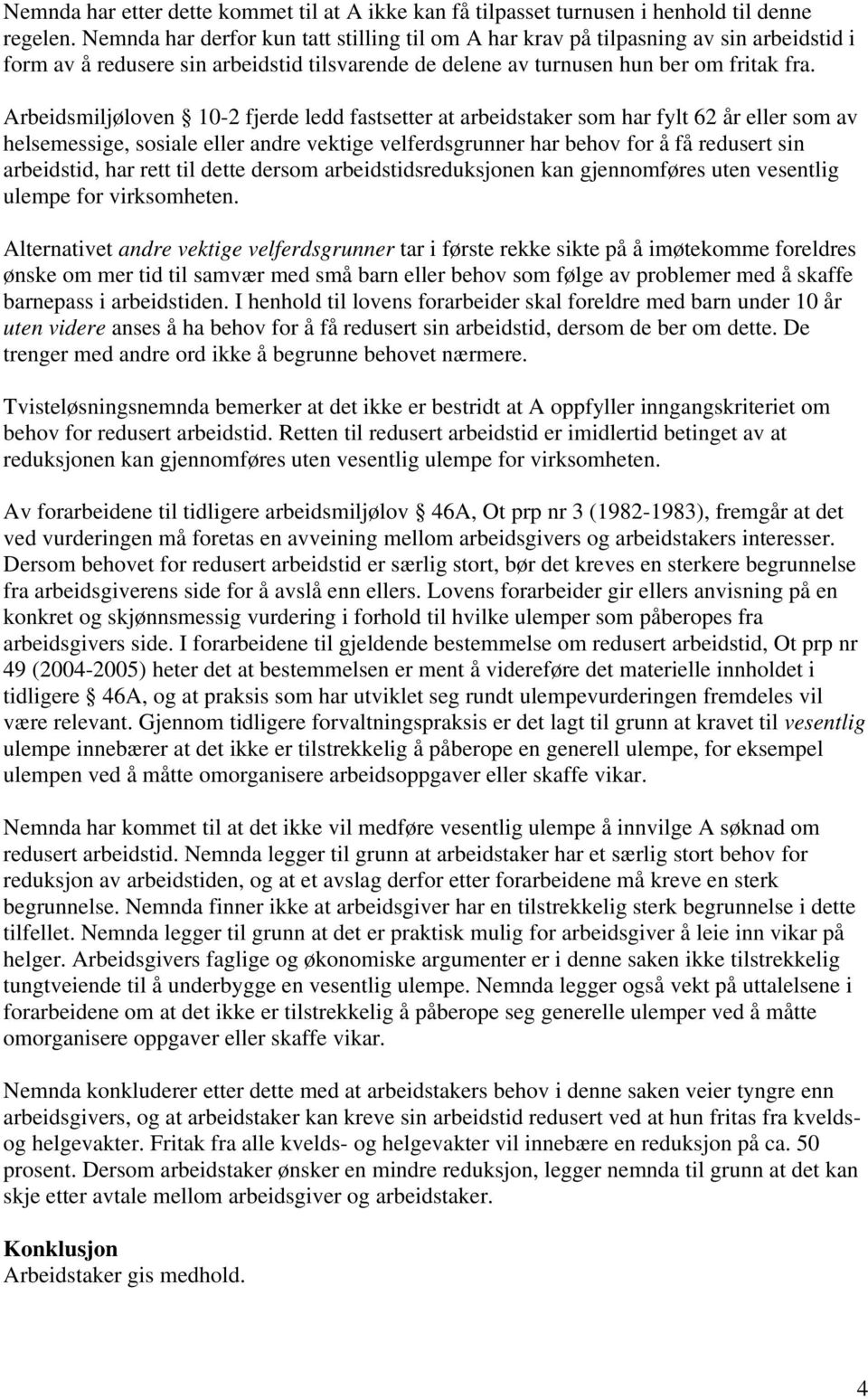 Arbeidsmiljøloven 10-2 fjerde ledd fastsetter at arbeidstaker som har fylt 62 år eller som av helsemessige, sosiale eller andre vektige velferdsgrunner har behov for å få redusert sin arbeidstid, har