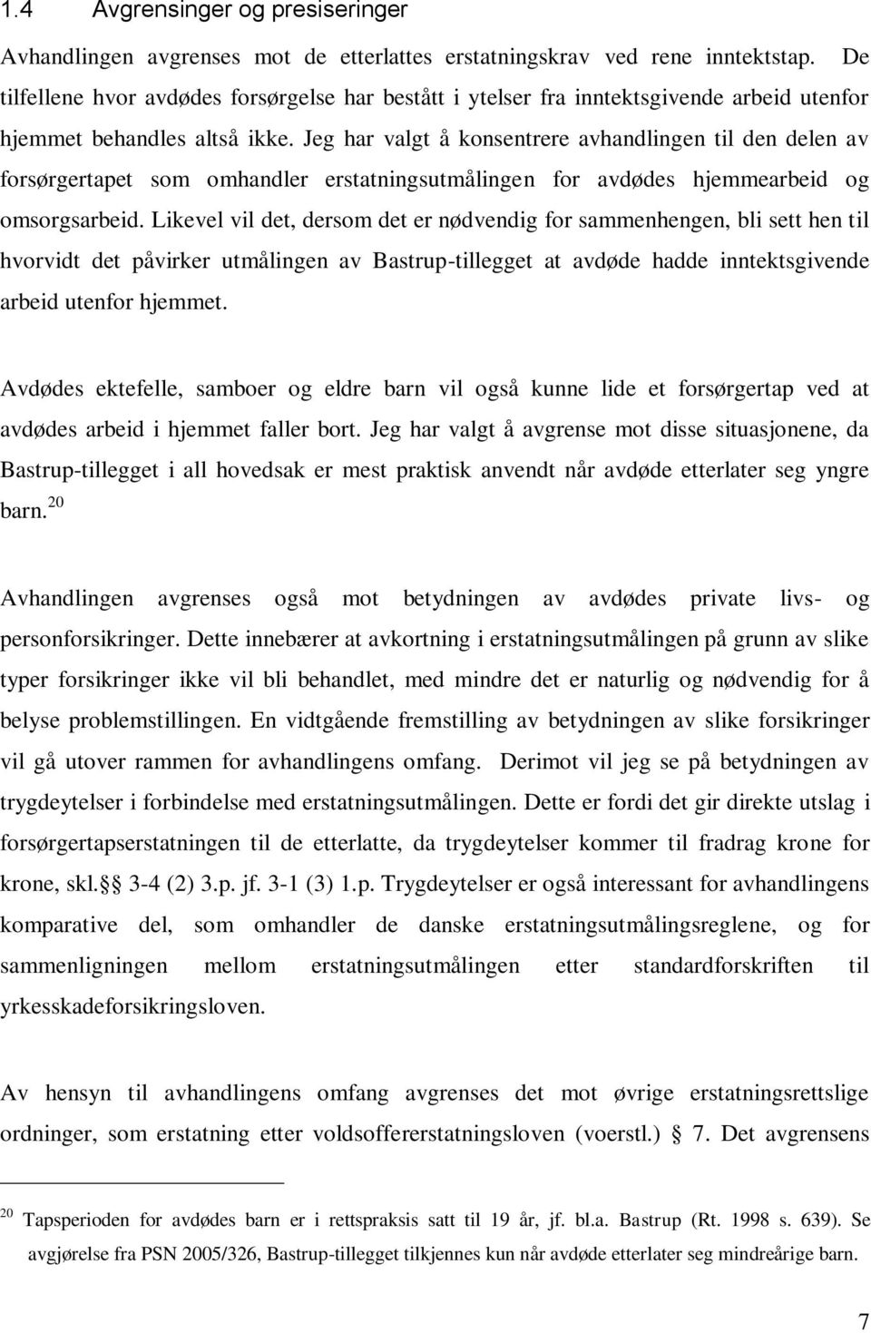 Jeg har valgt å konsentrere avhandlingen til den delen av forsørgertapet som omhandler erstatningsutmålingen for avdødes hjemmearbeid og omsorgsarbeid.