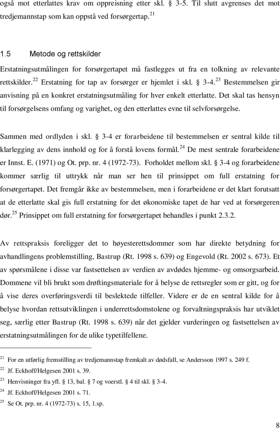 23 Bestemmelsen gir anvisning på en konkret erstatningsutmåling for hver enkelt etterlatte. Det skal tas hensyn til forsørgelsens omfang og varighet, og den etterlattes evne til selvforsørgelse.