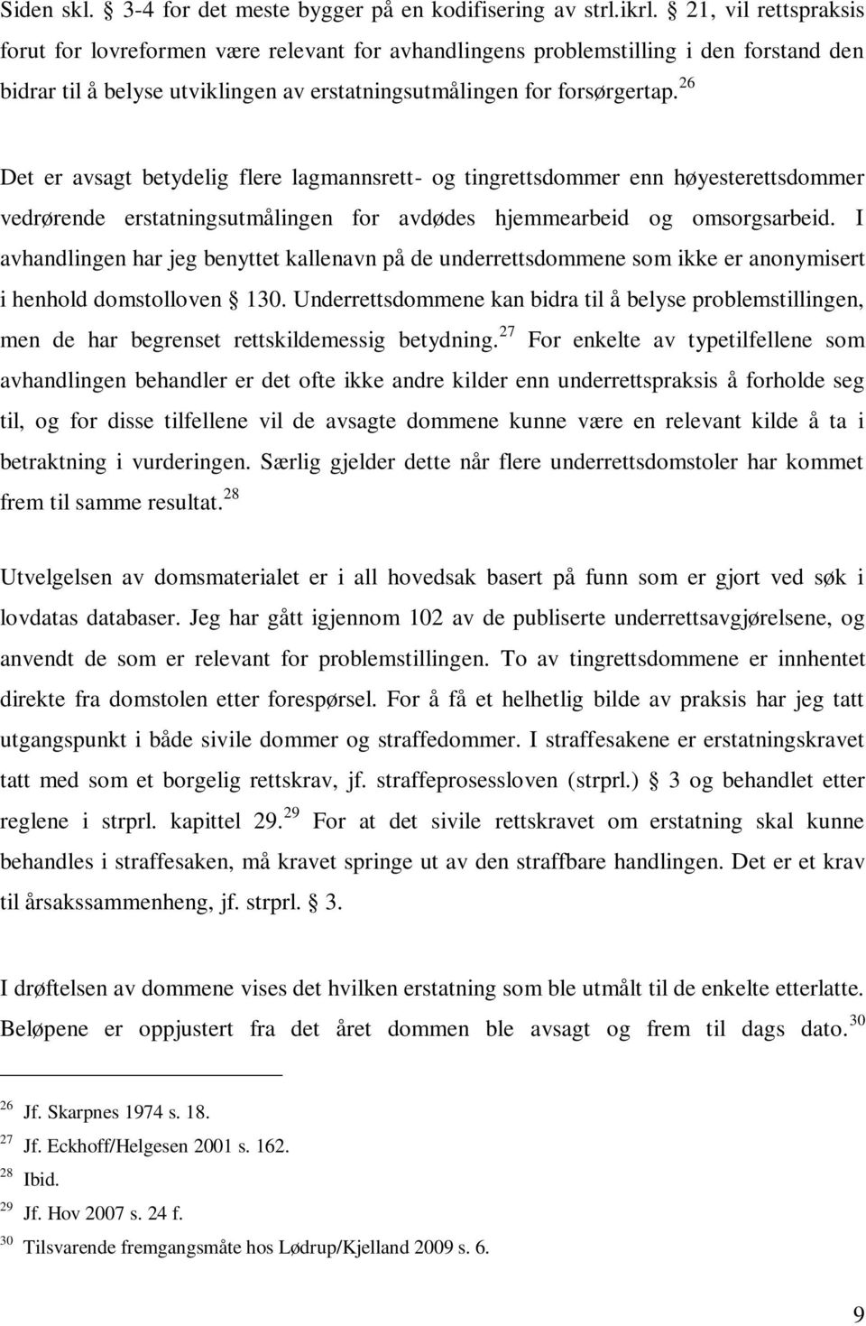 26 Det er avsagt betydelig flere lagmannsrett- og tingrettsdommer enn høyesterettsdommer vedrørende erstatningsutmålingen for avdødes hjemmearbeid og omsorgsarbeid.