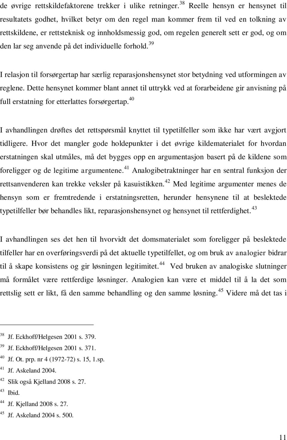 god, og om den lar seg anvende på det individuelle forhold. 39 I relasjon til forsørgertap har særlig reparasjonshensynet stor betydning ved utformingen av reglene.