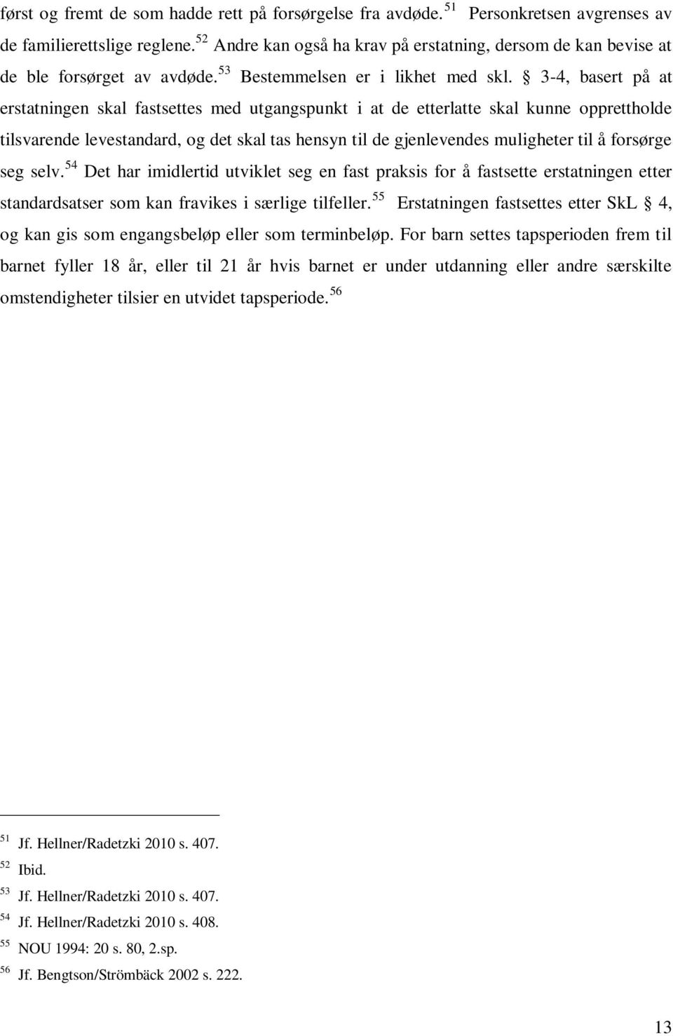 3-4, basert på at erstatningen skal fastsettes med utgangspunkt i at de etterlatte skal kunne opprettholde tilsvarende levestandard, og det skal tas hensyn til de gjenlevendes muligheter til å