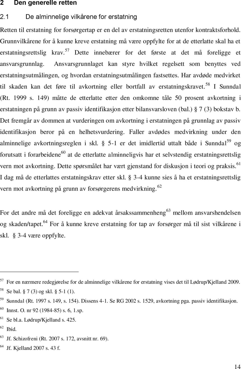 Ansvarsgrunnlaget kan styre hvilket regelsett som benyttes ved erstatningsutmålingen, og hvordan erstatningsutmålingen fastsettes.