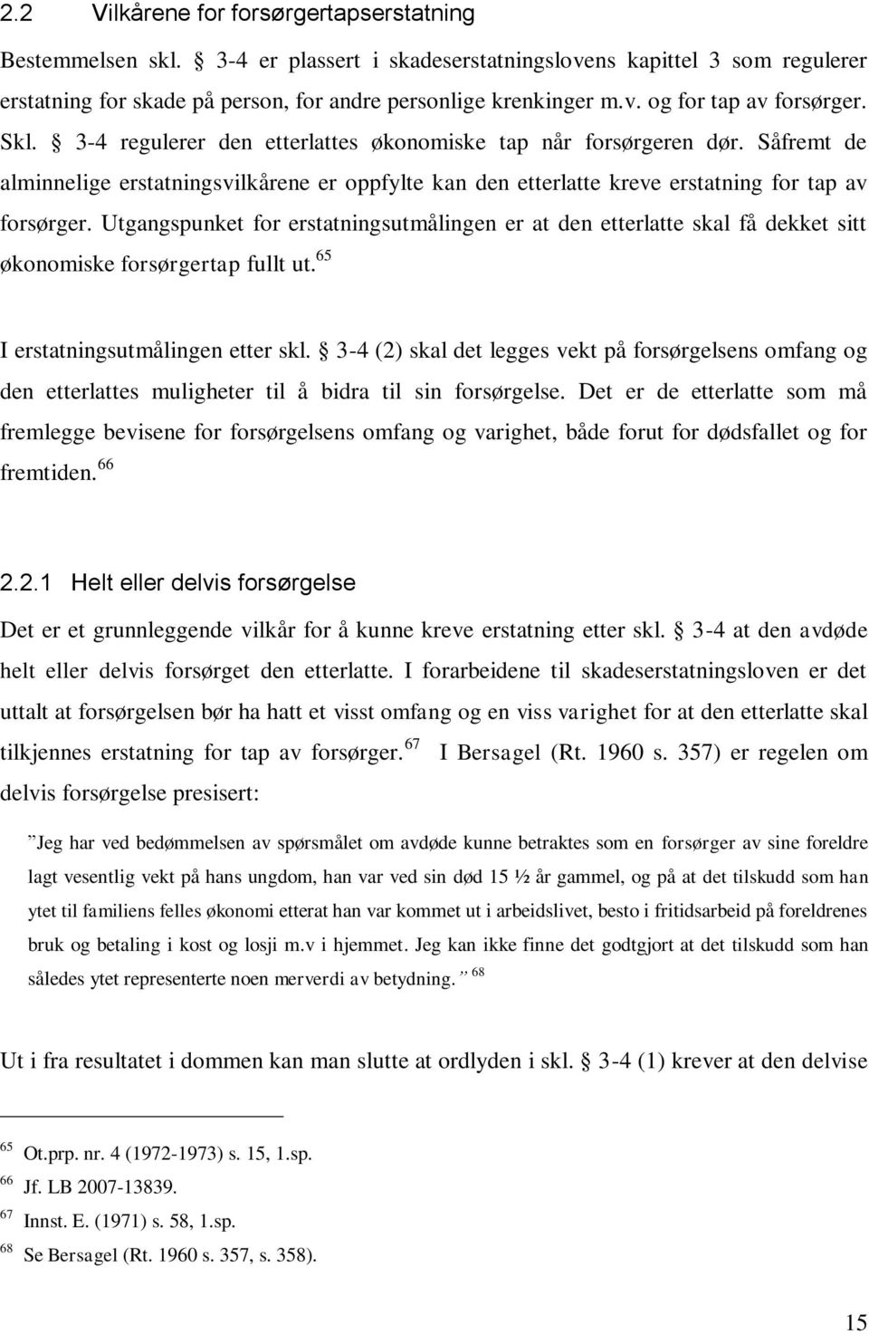 Utgangspunket for erstatningsutmålingen er at den etterlatte skal få dekket sitt økonomiske forsørgertap fullt ut. 65 I erstatningsutmålingen etter skl.