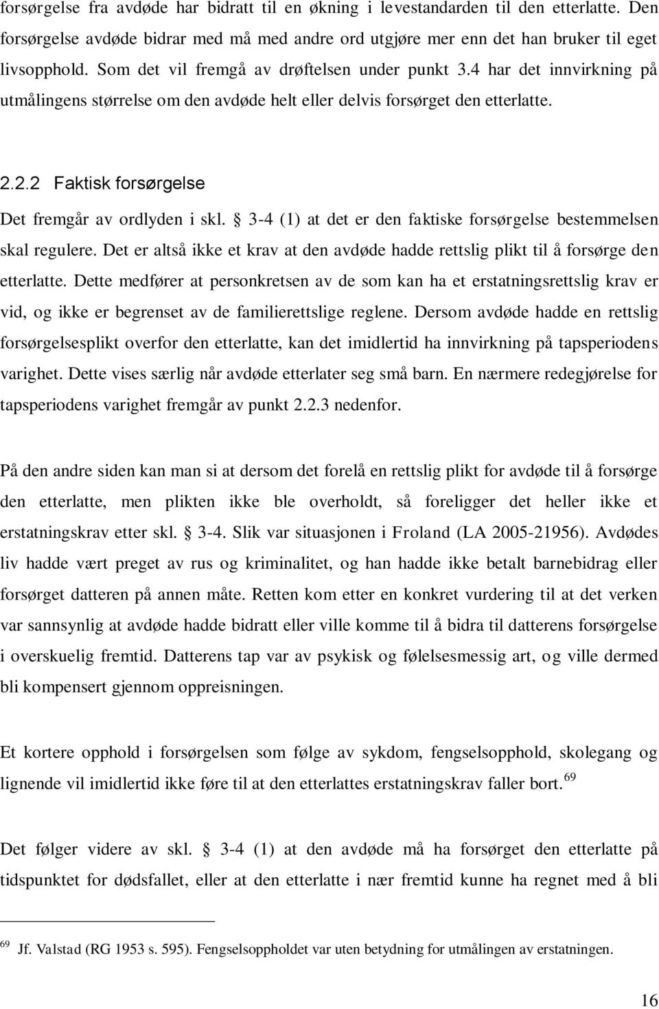 2.2 Faktisk forsørgelse Det fremgår av ordlyden i skl. 3-4 (1) at det er den faktiske forsørgelse bestemmelsen skal regulere.