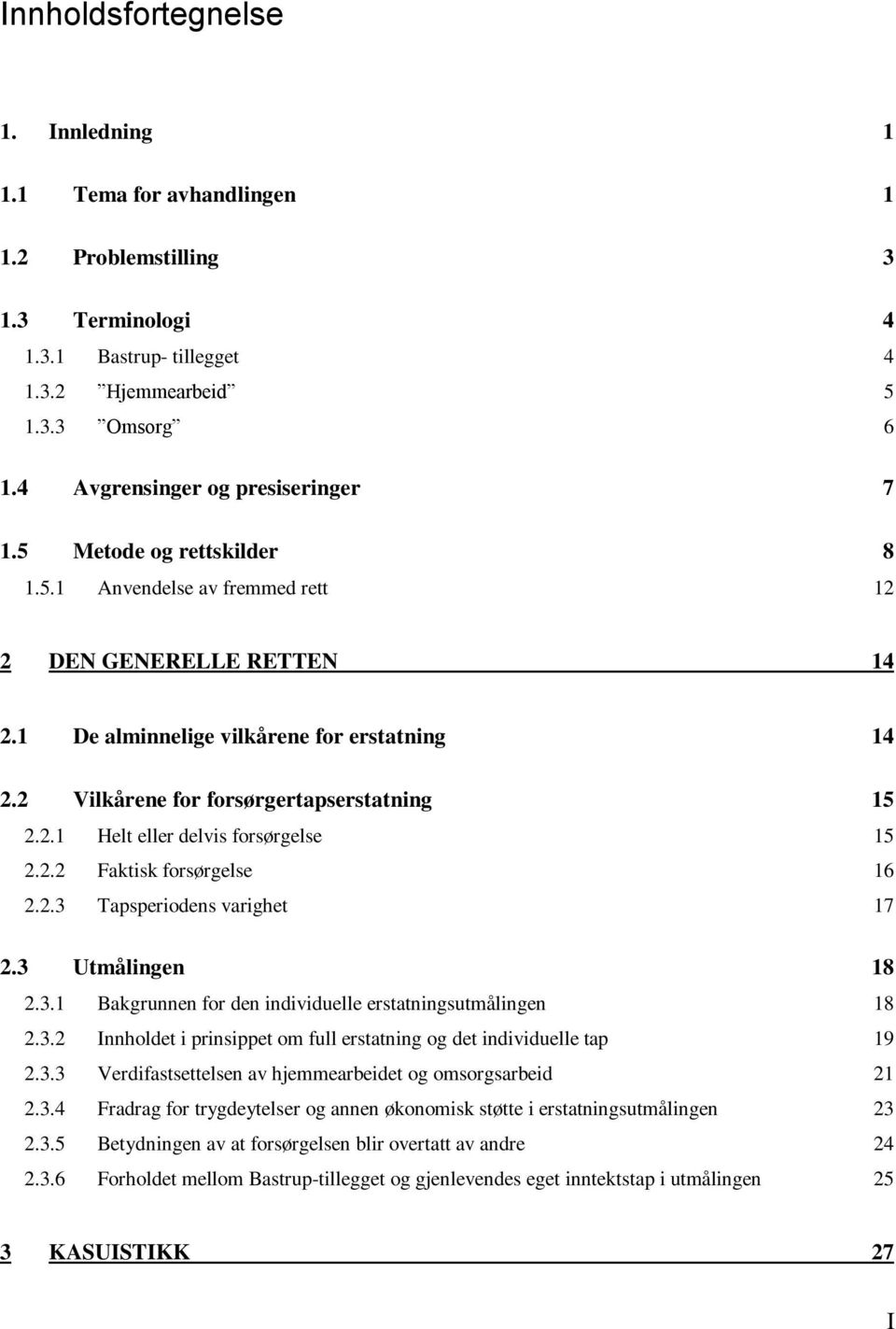 2 Vilkårene for forsørgertapserstatning 15 2.2.1 Helt eller delvis forsørgelse 15 2.2.2 Faktisk forsørgelse 16 2.2.3 Tapsperiodens varighet 17 2.3 Utmålingen 18 2.3.1 Bakgrunnen for den individuelle erstatningsutmålingen 18 2.