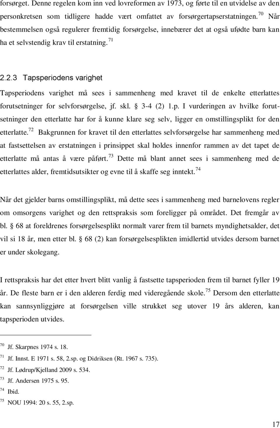 2.3 Tapsperiodens varighet Tapsperiodens varighet må sees i sammenheng med kravet til de enkelte etterlattes forutsetninger for selvforsørgelse, jf. skl. 3-4 (2) 1.p. I vurderingen av hvilke forutsetninger den etterlatte har for å kunne klare seg selv, ligger en omstillingsplikt for den etterlatte.