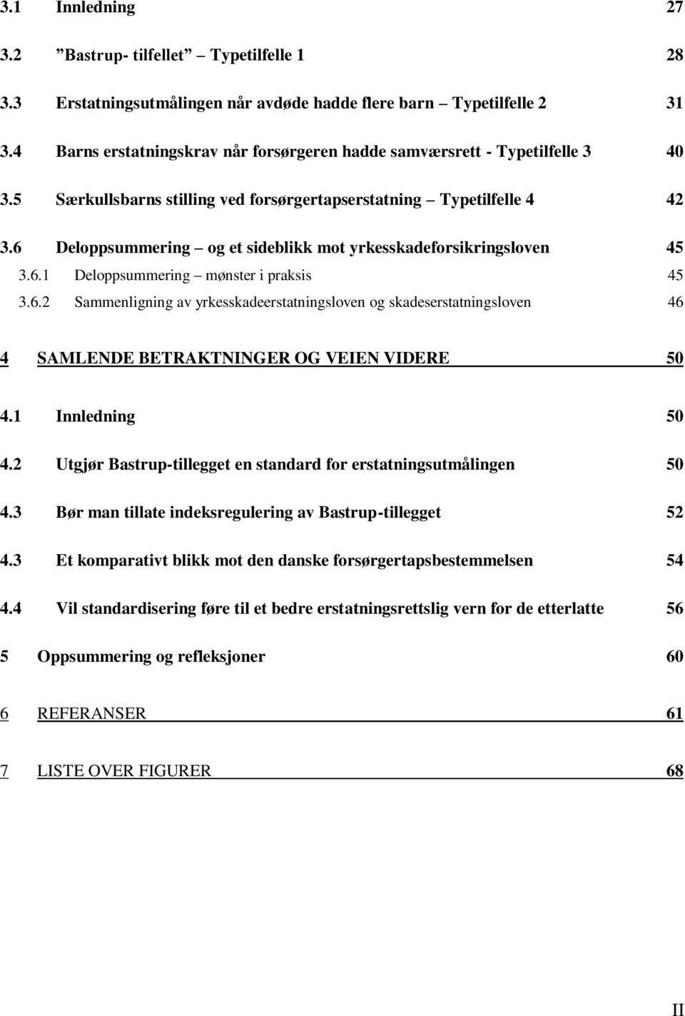 6 Deloppsummering og et sideblikk mot yrkesskadeforsikringsloven 45 3.6.1 Deloppsummering mønster i praksis 45 3.6.2 Sammenligning av yrkesskadeerstatningsloven og skadeserstatningsloven 46 4 SAMLENDE BETRAKTNINGER OG VEIEN VIDERE 50 4.