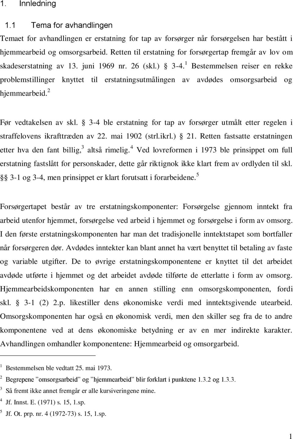 1 Bestemmelsen reiser en rekke problemstillinger knyttet til erstatningsutmålingen av avdødes omsorgsarbeid og hjemmearbeid. 2 Før vedtakelsen av skl.