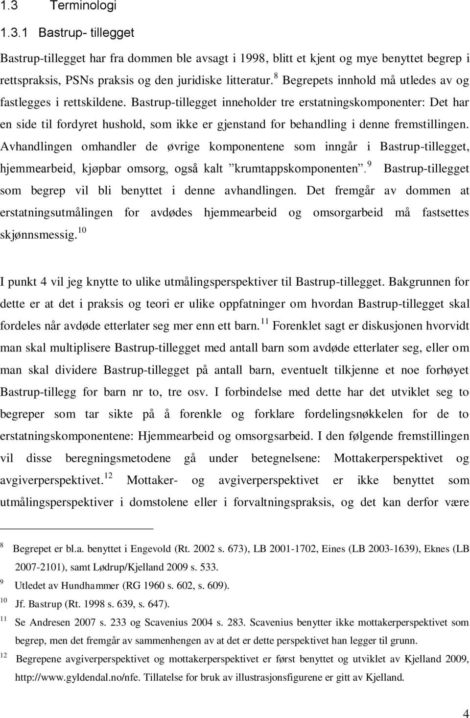 Bastrup-tillegget inneholder tre erstatningskomponenter: Det har en side til fordyret hushold, som ikke er gjenstand for behandling i denne fremstillingen.