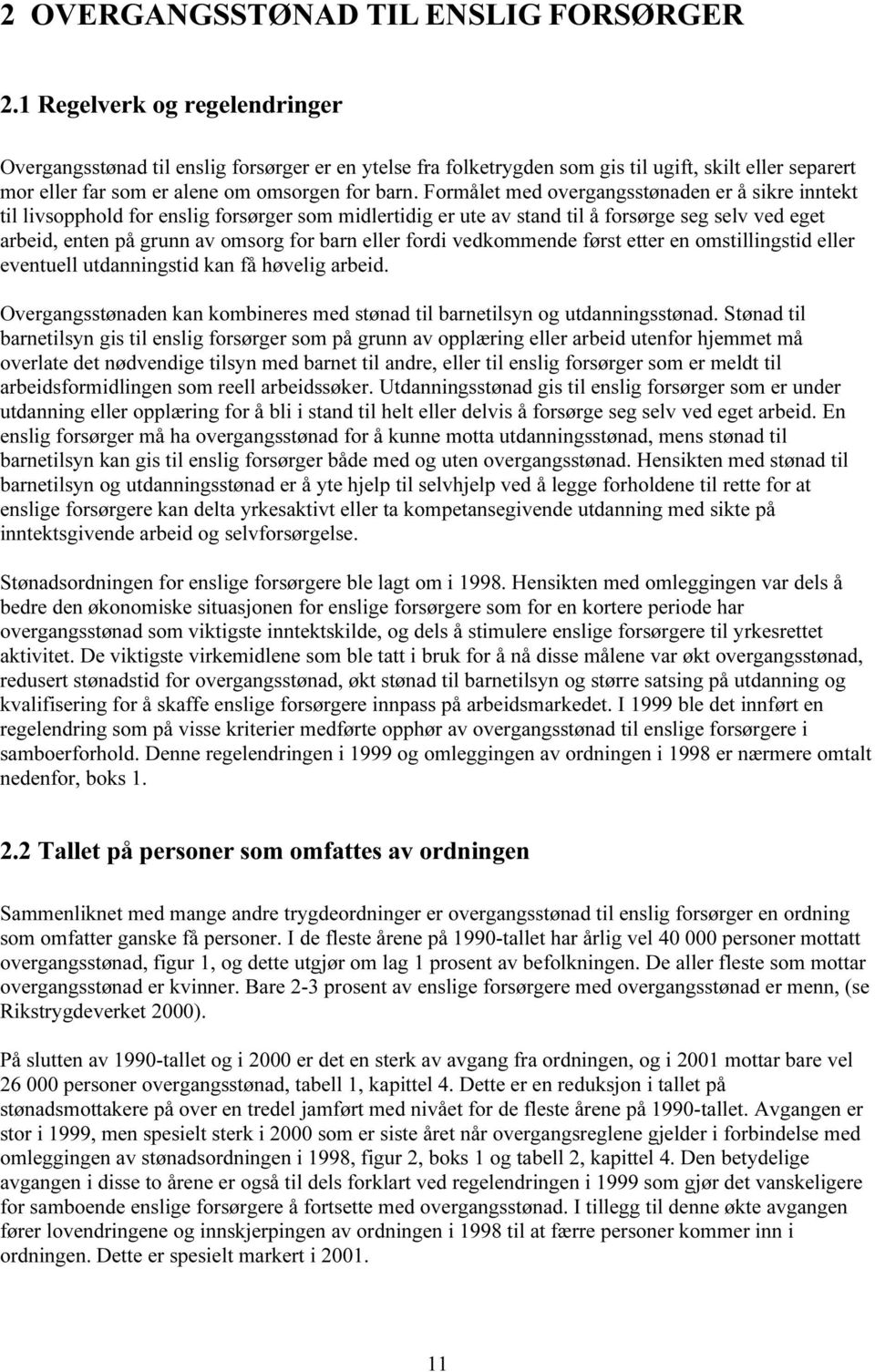 Formålet med overgangsstønaden er å sikre inntekt til livsopphold for enslig forsørger som midlertidig er ute av stand til å forsørge seg selv ved eget arbeid, enten på grunn av omsorg for barn eller