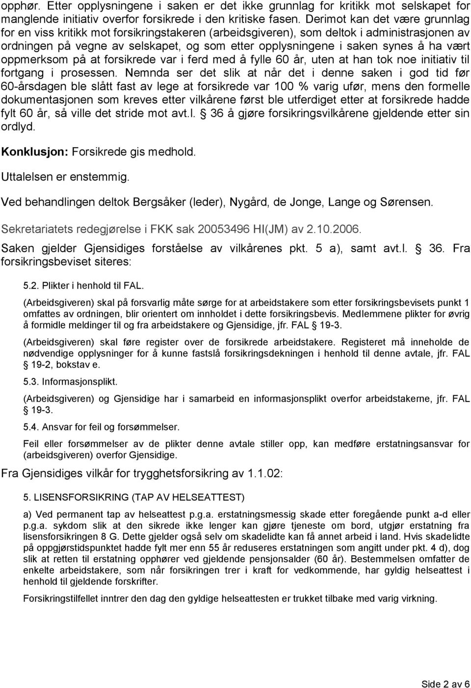 ha vært oppmerksom på at forsikrede var i ferd med å fylle 60 år, uten at han tok noe initiativ til fortgang i prosessen.