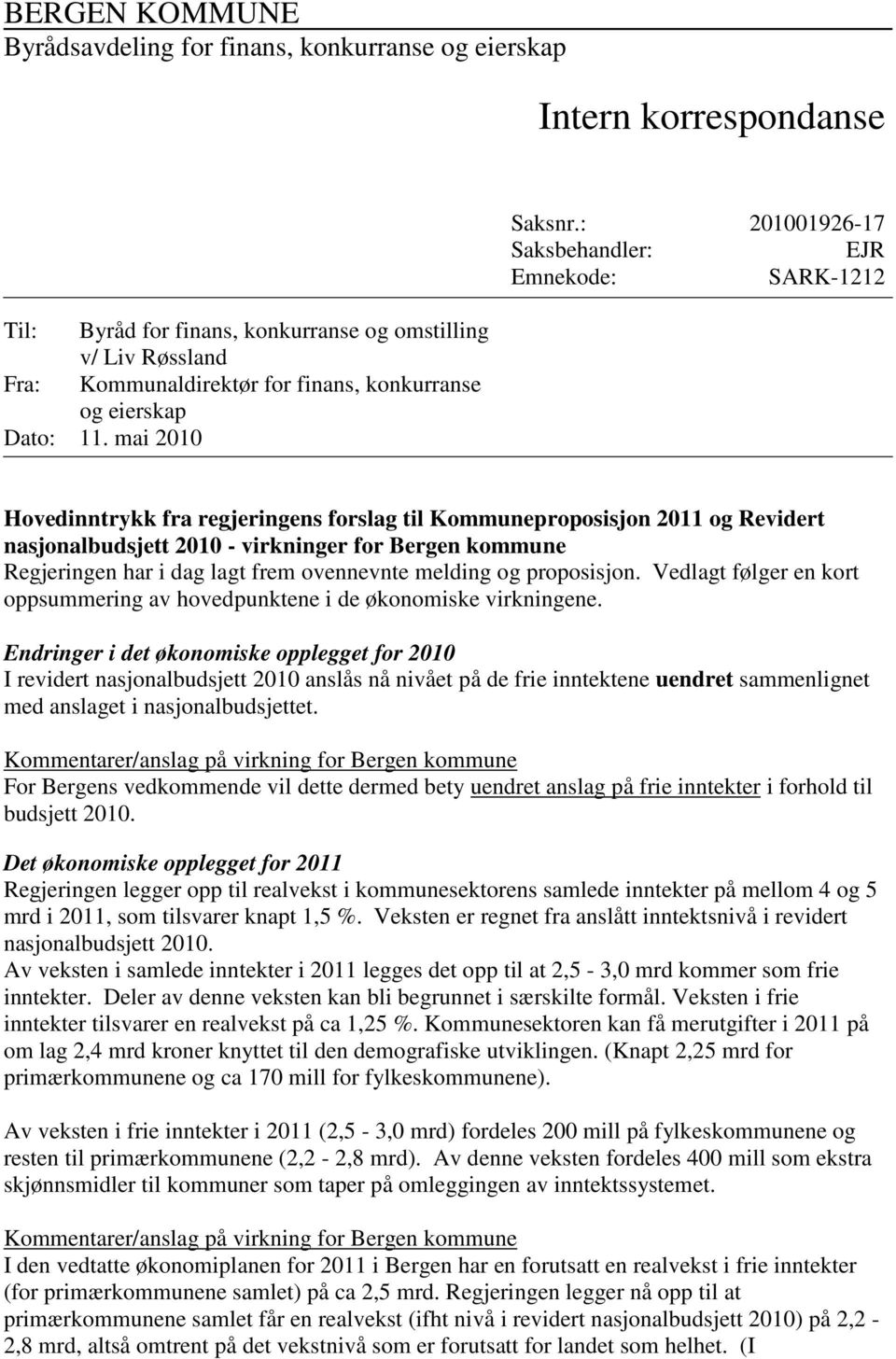 : 201001926-17 Saksbehandler: EJR Emnekode: SARK-1212 Hovedinntrykk fra regjeringens forslag til Kommuneproposisjon 2011 og Revidert nasjonalbudsjett 2010 - virkninger for Bergen kommune Regjeringen