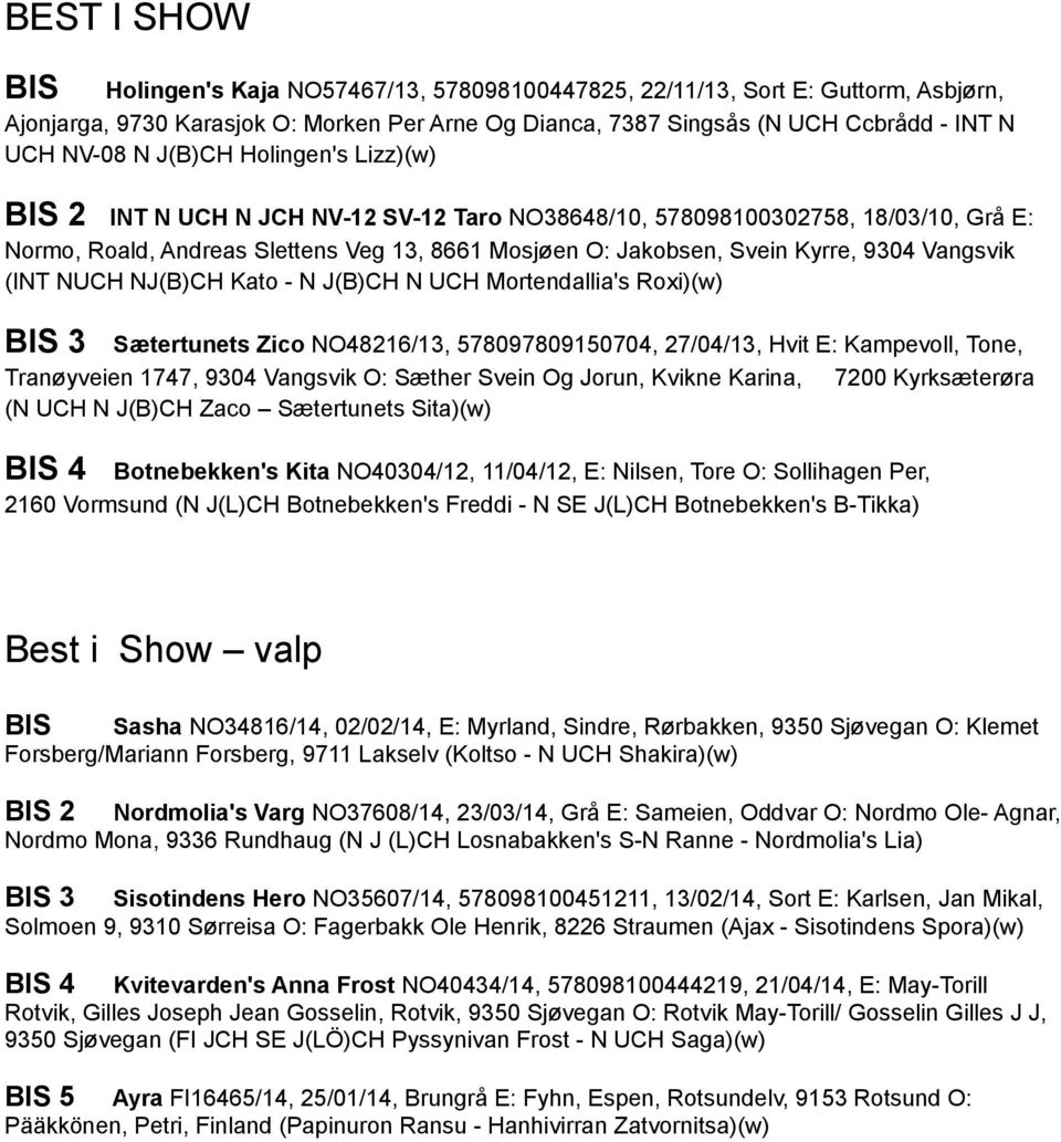 Vangsvik (INT NUCH NJ(B)CH Kato - N J(B)CH N UCH Mortendallia's Roxi)(w) BIS 3 Sætertunets Zico NO48216/13, 578097809150704, 27/04/13, Hvit E: Kampevoll, Tone, Tranøyveien 1747, 9304 Vangsvik O: