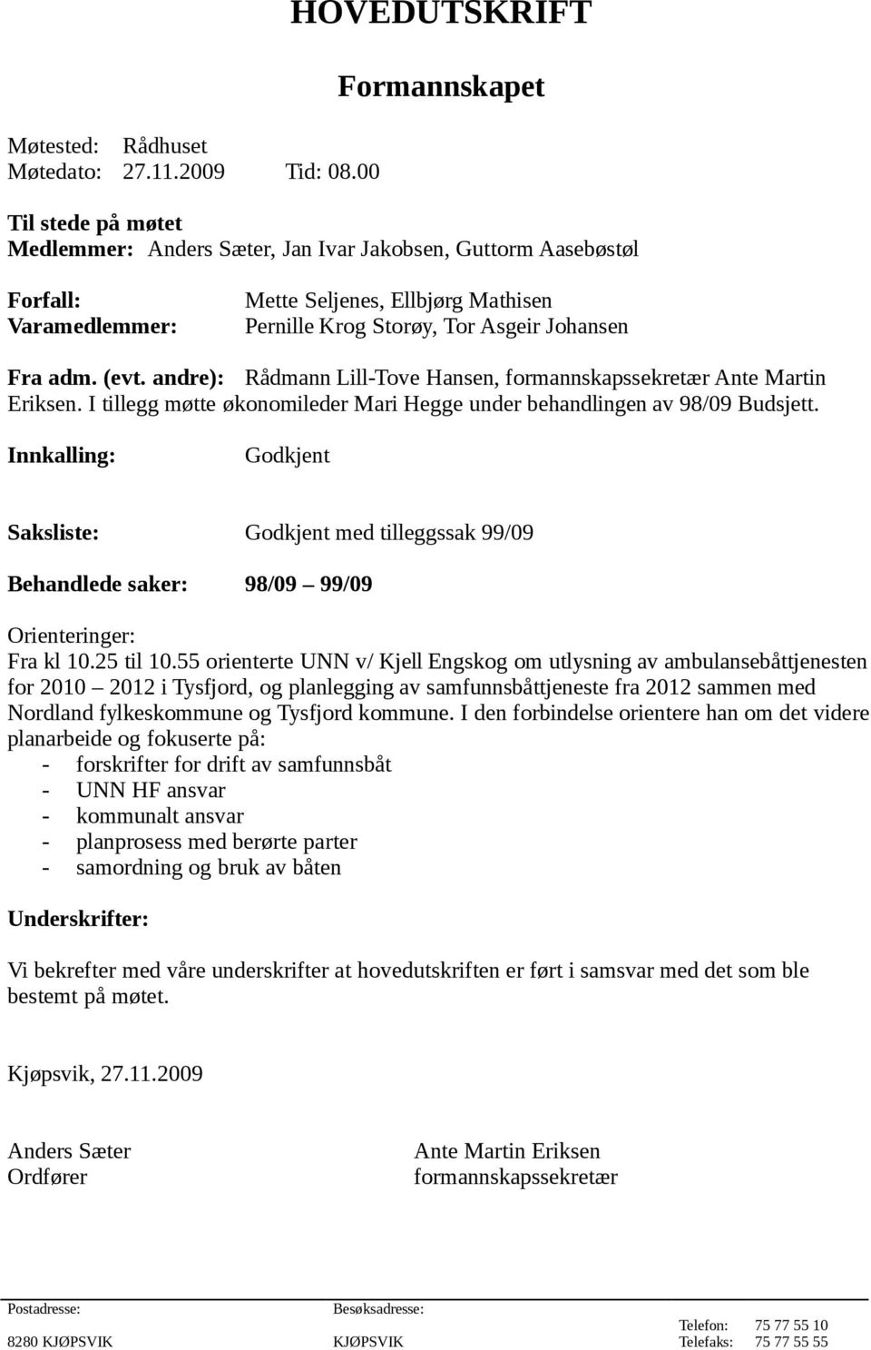 Asgeir Johansen Fra adm. (evt. andre): Rådmann Lill-Tove Hansen, formannskapssekretær Ante Martin Eriksen. I tillegg møtte økonomileder Mari Hegge under behandlingen av 98/09 Budsjett.