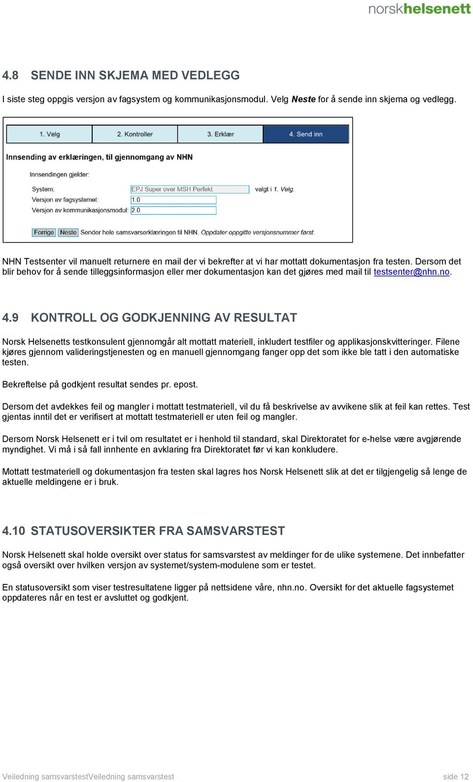 Dersom det blir behov for å sende tilleggsinformasjon eller mer dokumentasjon kan det gjøres med mail til testsenter@nhn.no. 4.