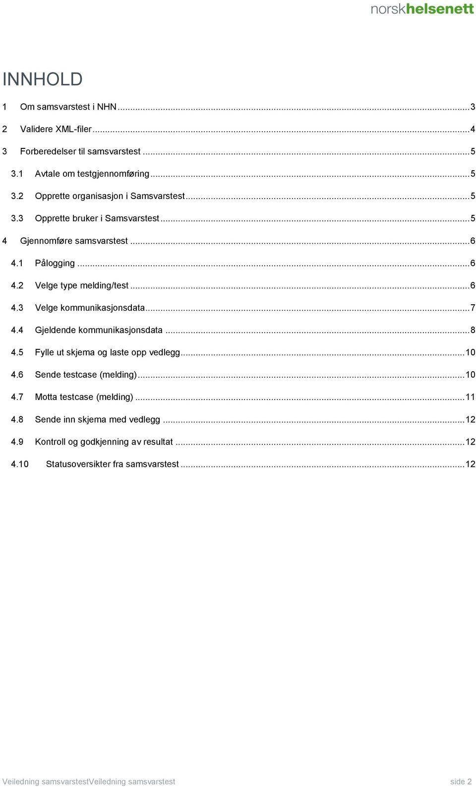 4 Gjeldende kommunikasjonsdata... 8 4.5 Fylle ut skjema og laste opp vedlegg... 10 4.6 Sende testcase (melding)... 10 4.7 Motta testcase (melding)... 11 4.