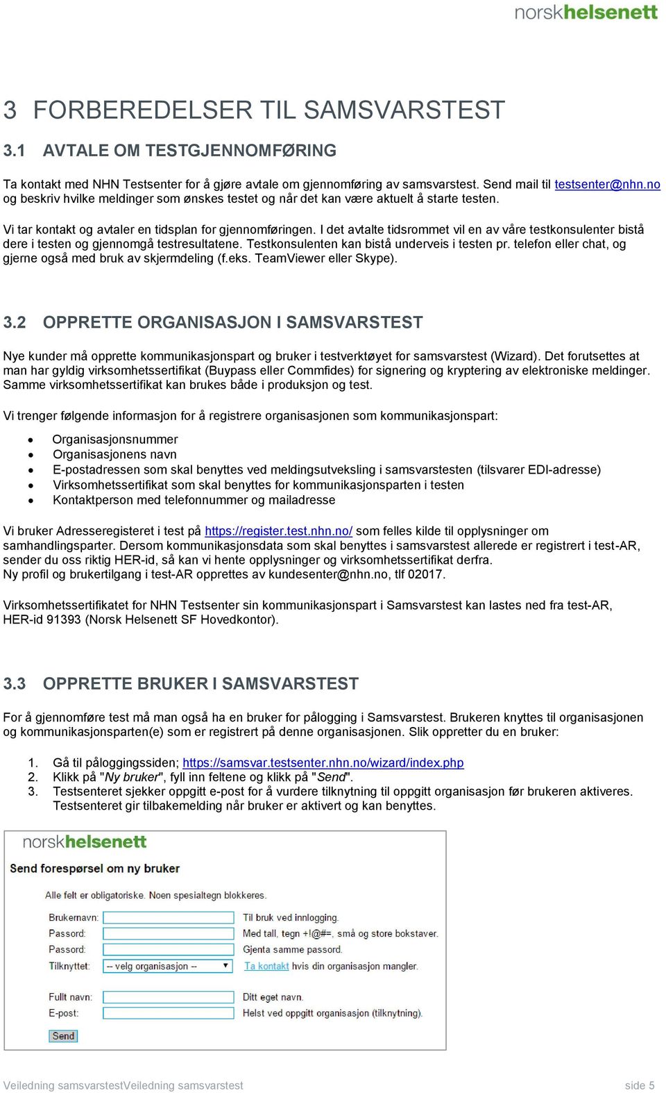 I det avtalte tidsrommet vil en av våre testkonsulenter bistå dere i testen og gjennomgå testresultatene. Testkonsulenten kan bistå underveis i testen pr.