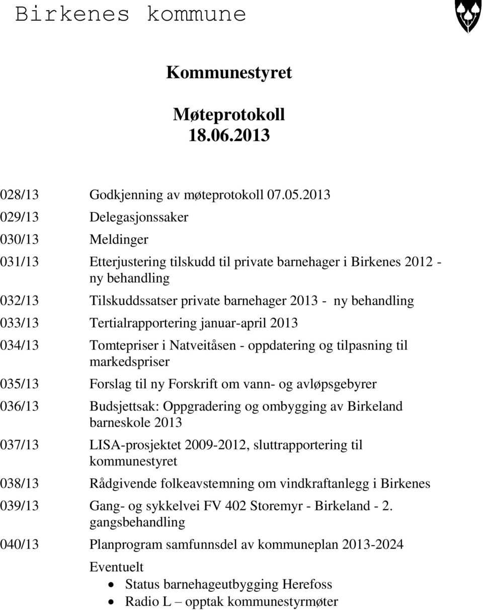 033/13 Tertialrapportering januar-april 2013 034/13 Tomtepriser i Natveitåsen - oppdatering og tilpasning til markedspriser 035/13 Forslag til ny Forskrift om vann- og avløpsgebyrer 036/13