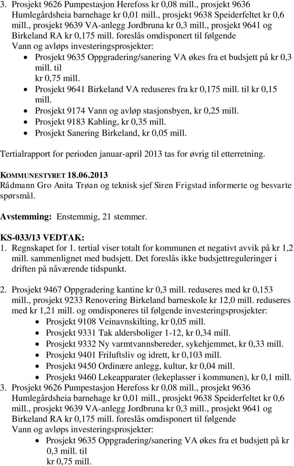 til kr 0,75 mill. Prosjekt 9641 Birkeland VA reduseres fra kr 0,175 mill. til kr 0,15 mill. Prosjekt 9174 Vann og avløp stasjonsbyen, kr 0,25 mill. Prosjekt 9183 Kabling, kr 0,35 mill.