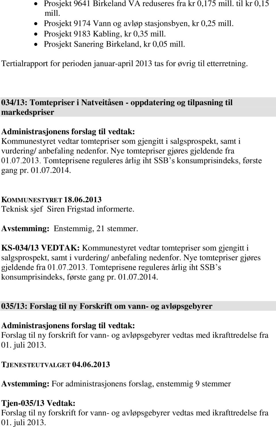 034/13: Tomtepriser i Natveitåsen - oppdatering og tilpasning til markedspriser Kommunestyret vedtar tomtepriser som gjengitt i salgsprospekt, samt i vurdering/ anbefaling nedenfor.