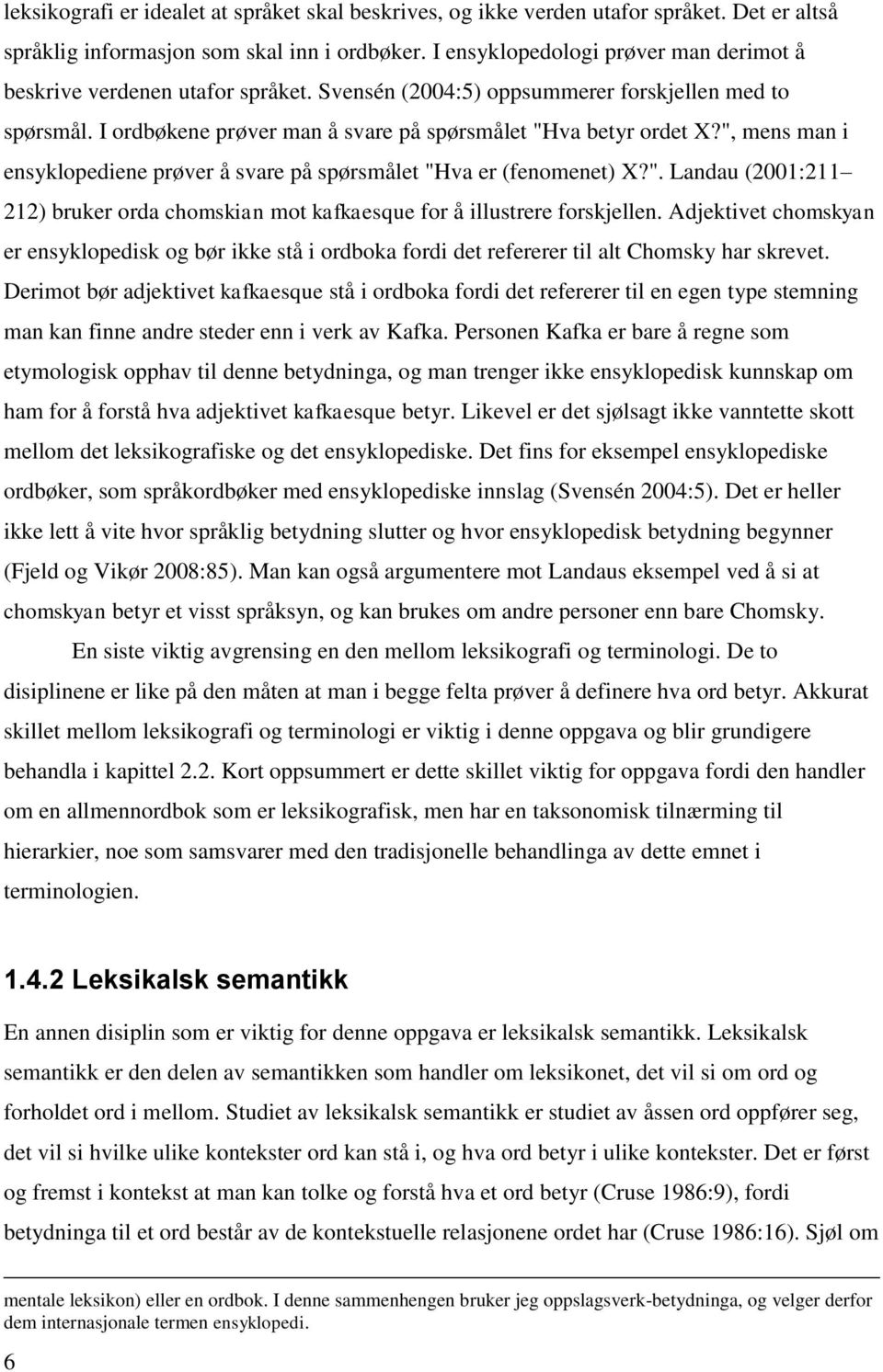 ", mens man i ensyklopediene prøver å svare på spørsmålet "Hva er (fenomenet) X?". Landau (2001:211 212) bruker orda chomskian mot kafkaesque for å illustrere forskjellen.