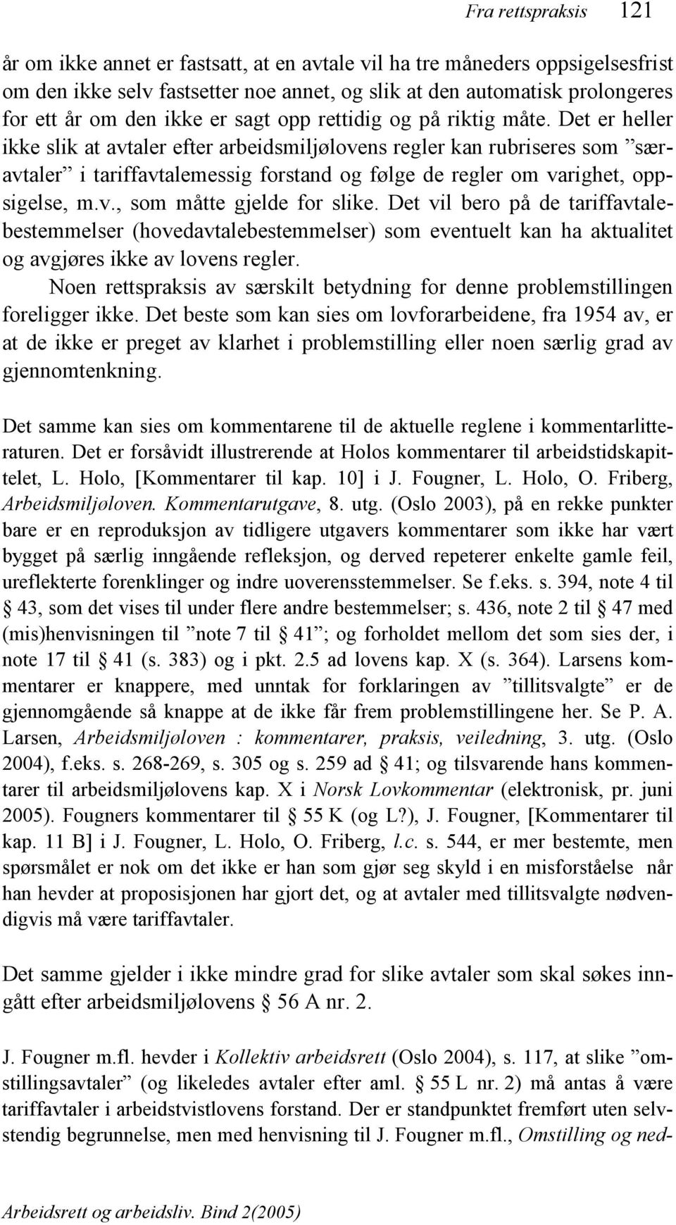 Det er heller ikke slik at avtaler efter arbeidsmiljølovens regler kan rubriseres som særavtaler i tariffavtalemessig forstand og følge de regler om varighet, oppsigelse, m.v., som måtte gjelde for slike.