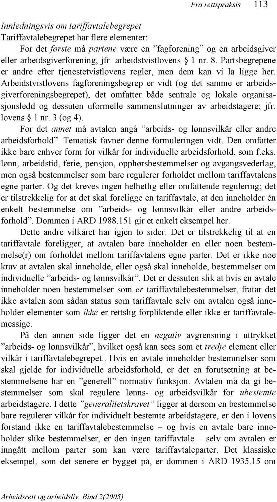 Arbeidstvistlovens fagforeningsbegrep er vidt (og det samme er arbeidsgiverforeningsbegrepet), det omfatter både sentrale og lokale organisasjonsledd og dessuten uformelle sammenslutninger av