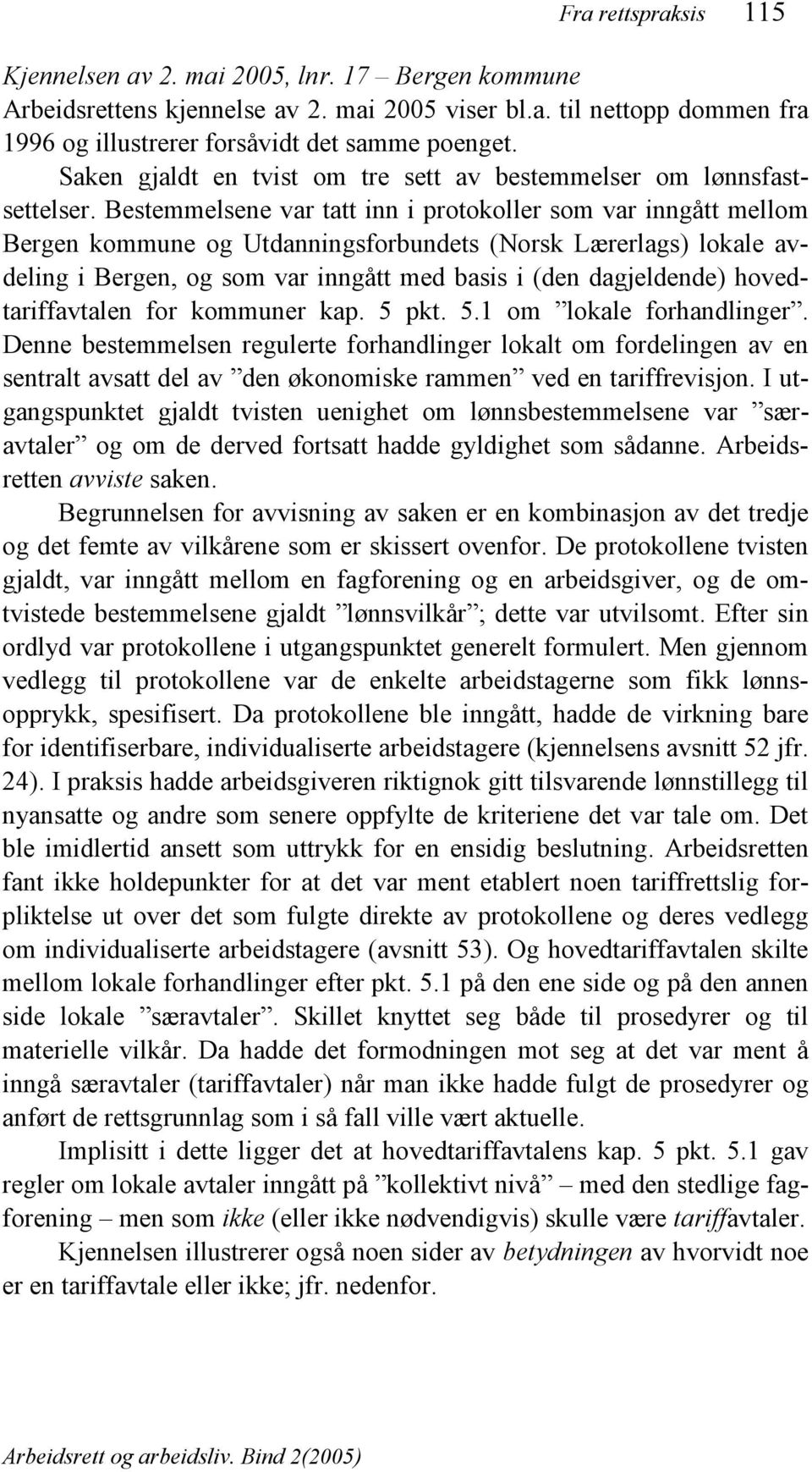 Bestemmelsene var tatt inn i protokoller som var inngått mellom Bergen kommune og Utdanningsforbundets (Norsk Lærerlags) lokale avdeling i Bergen, og som var inngått med basis i (den dagjeldende)