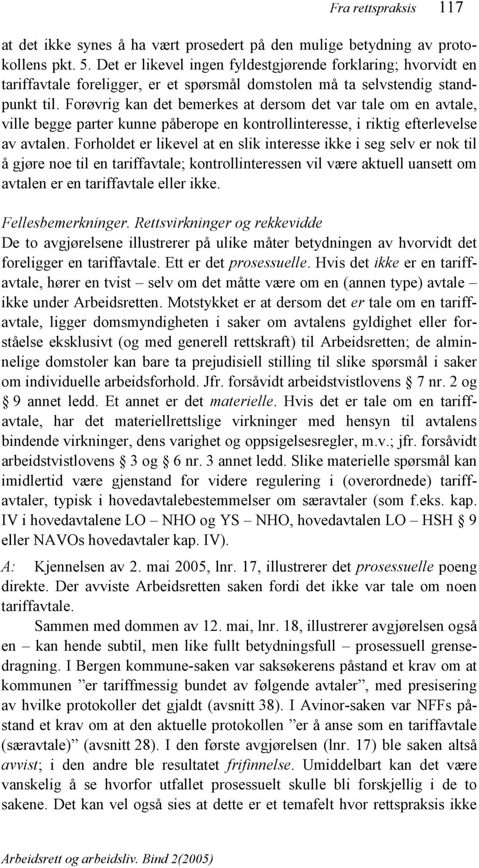 Forøvrig kan det bemerkes at dersom det var tale om en avtale, ville begge parter kunne påberope en kontrollinteresse, i riktig efterlevelse av avtalen.