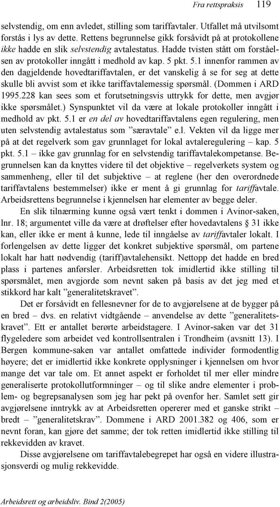 pkt. 5.1 innenfor rammen av den dagjeldende hovedtariffavtalen, er det vanskelig å se for seg at dette skulle bli avvist som et ikke tariffavtalemessig spørsmål. (Dommen i ARD 1995.