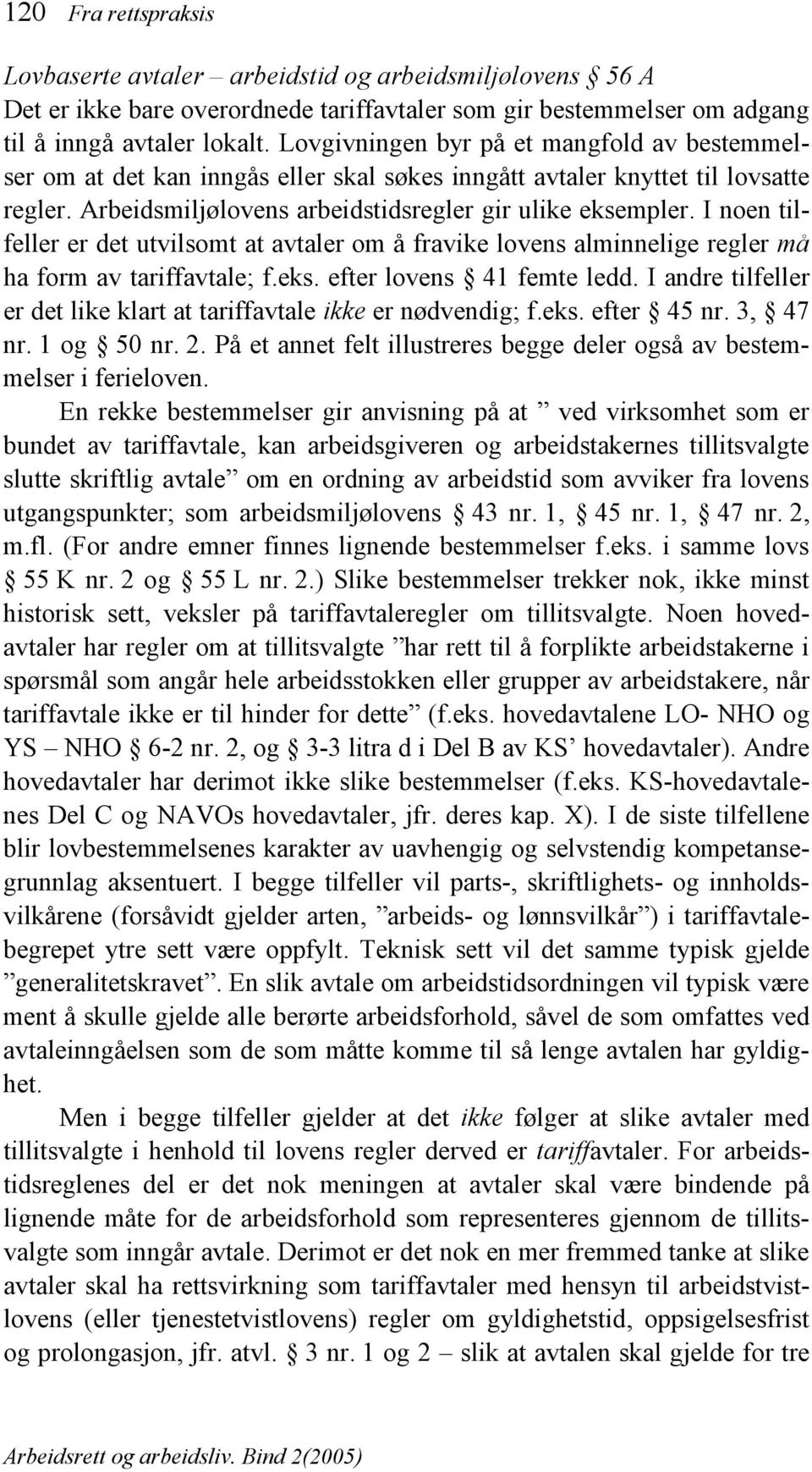 I noen tilfeller er det utvilsomt at avtaler om å fravike lovens alminnelige regler må ha form av tariffavtale; f.eks. efter lovens 41 femte ledd.