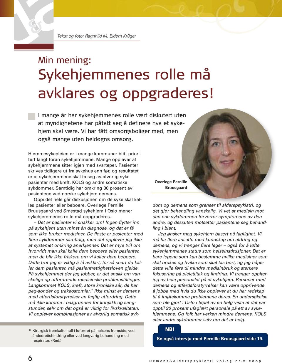 1) Kirurgisk fremkalte hull i luftrøret på halsens fremside, ved åndedrettshindring eller ved langvarig behandling med respirator. (Red.